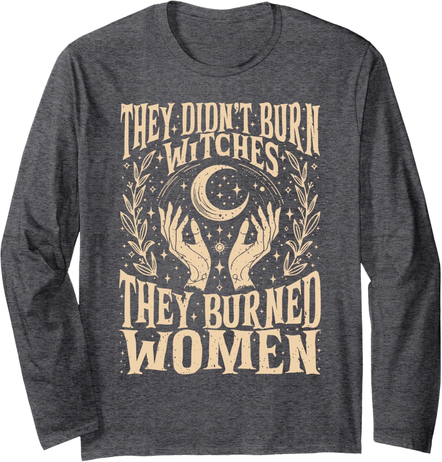 (2 Sides) They Didn't Burn Witches They Burned Women Long Sleeve T-Shirt