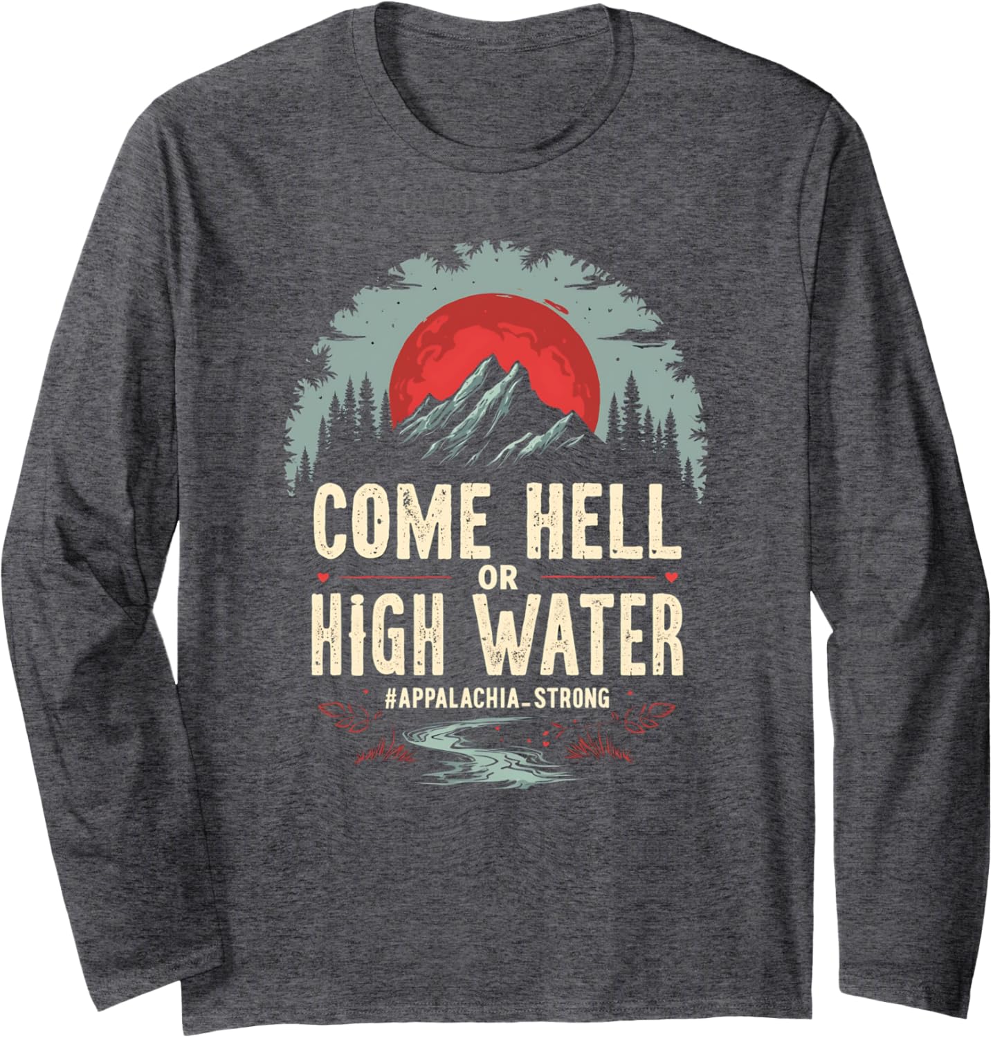 Appalachia Strong Come Hell or High Water Mountain NC VN TN Long Sleeve T-Shirt