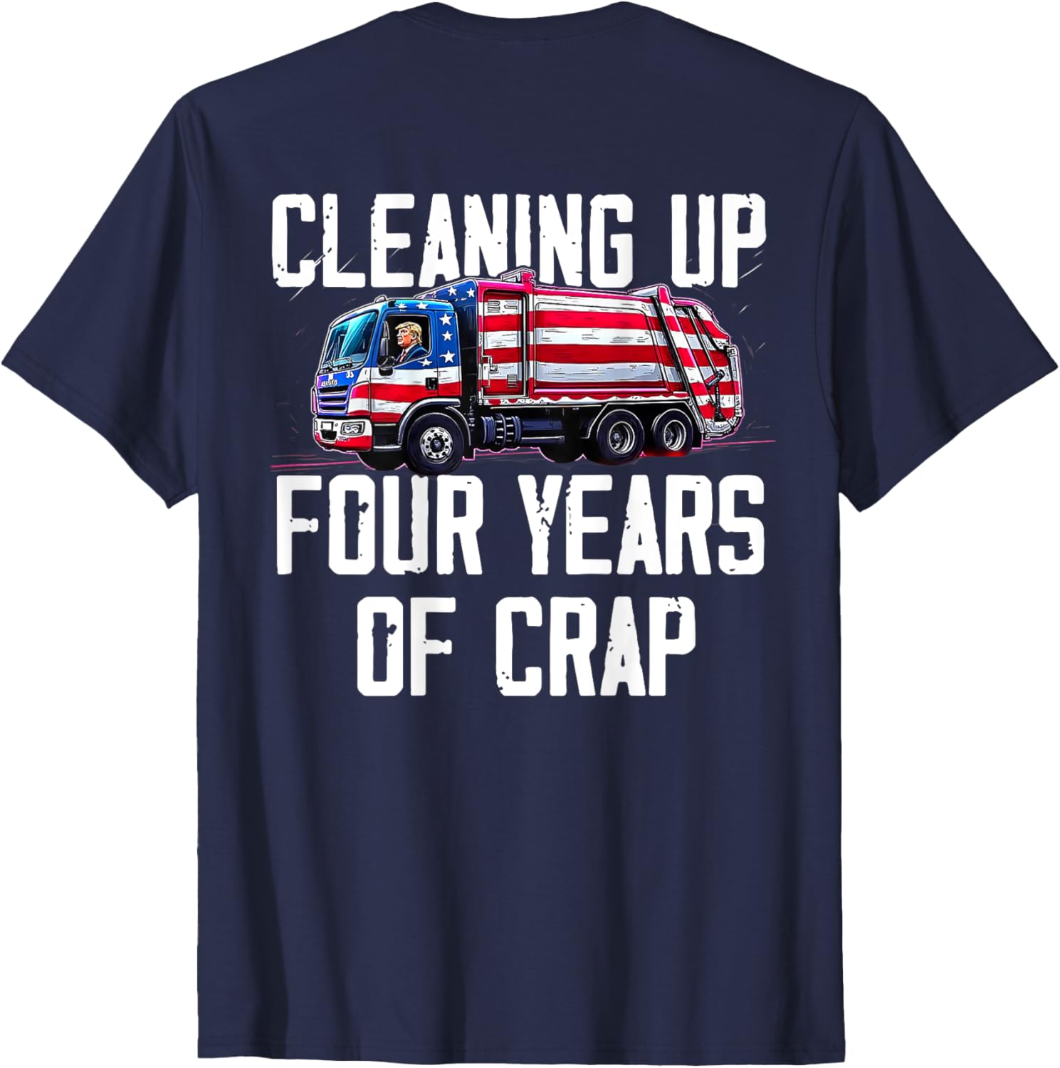 Cleaning Up Four Years of Crap Funny Trump Garbage (ON BACK) T-Shirt