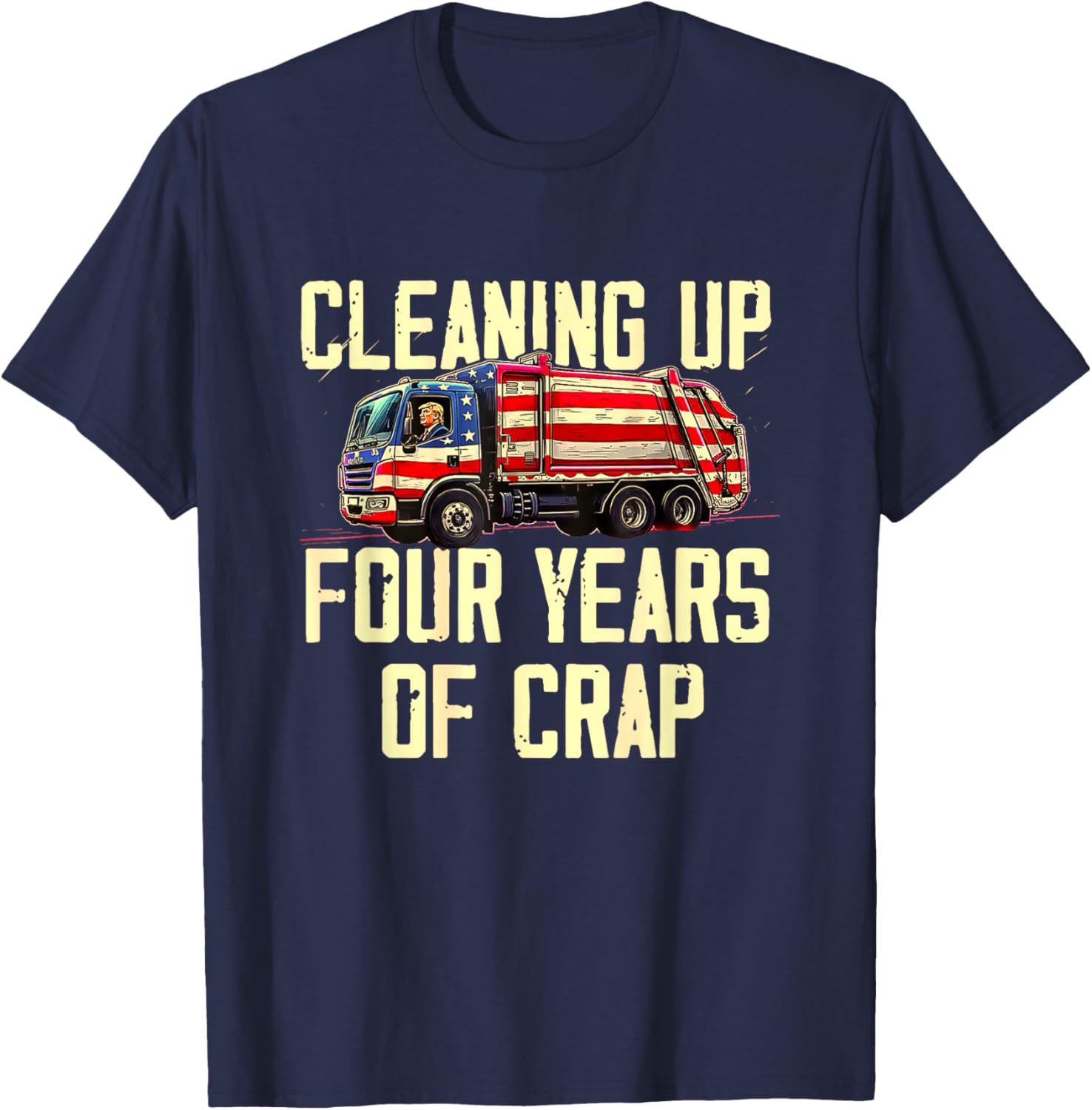 Cleaning Up Four Years of Crap Funny Trump Garbage T-Shirt