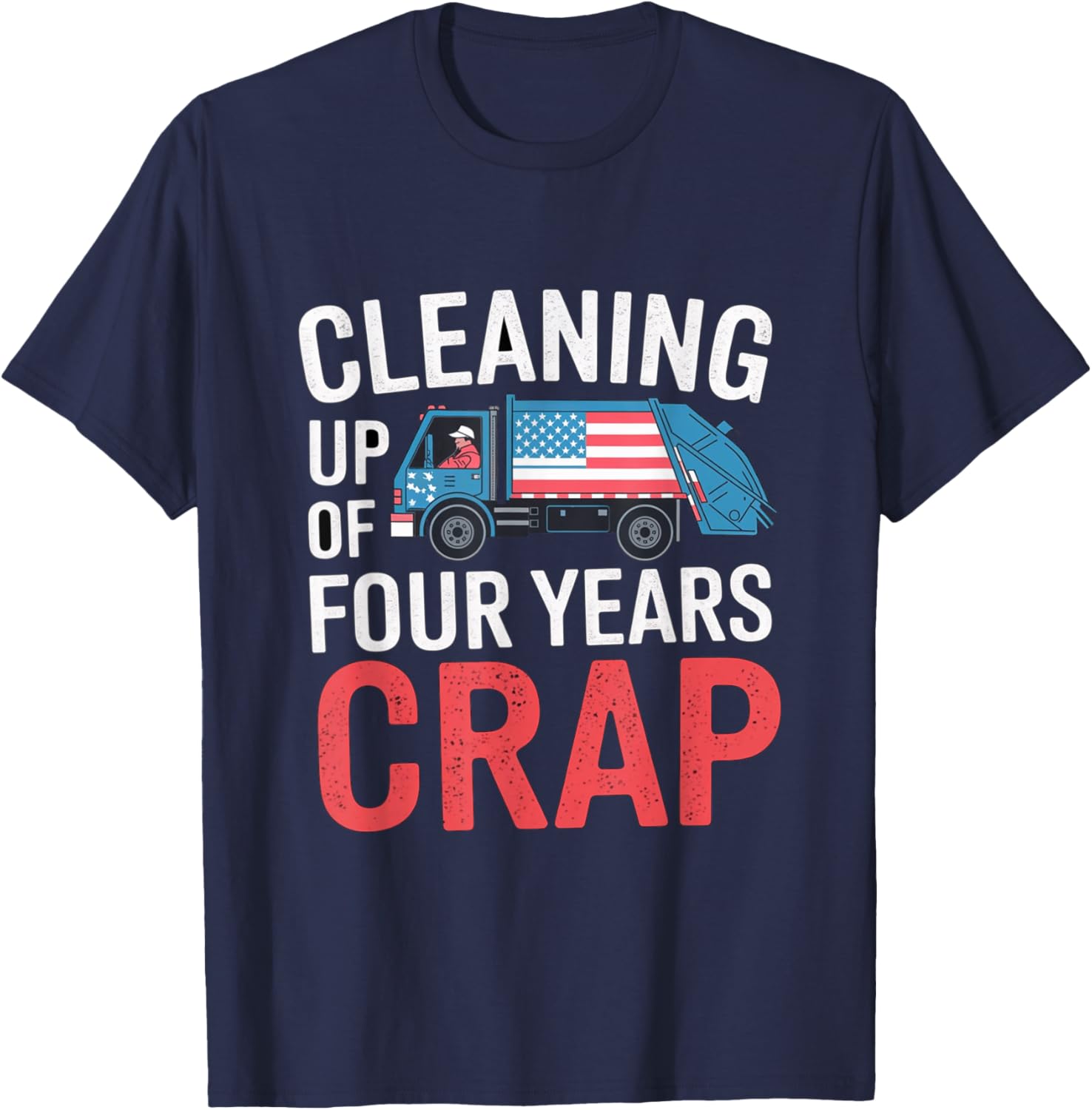 Cleaning Up Four Years of Crap Funny Trump Garbage T-Shirt