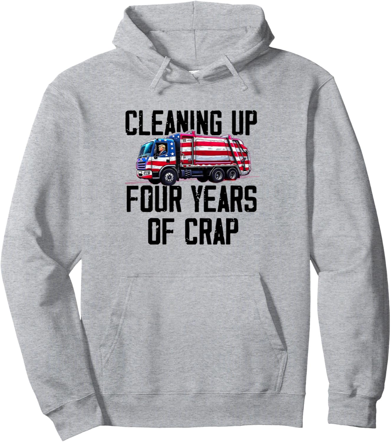 Cleaning Up Four Years of Crap Funny Trump Garbage Truck Pullover Hoodie