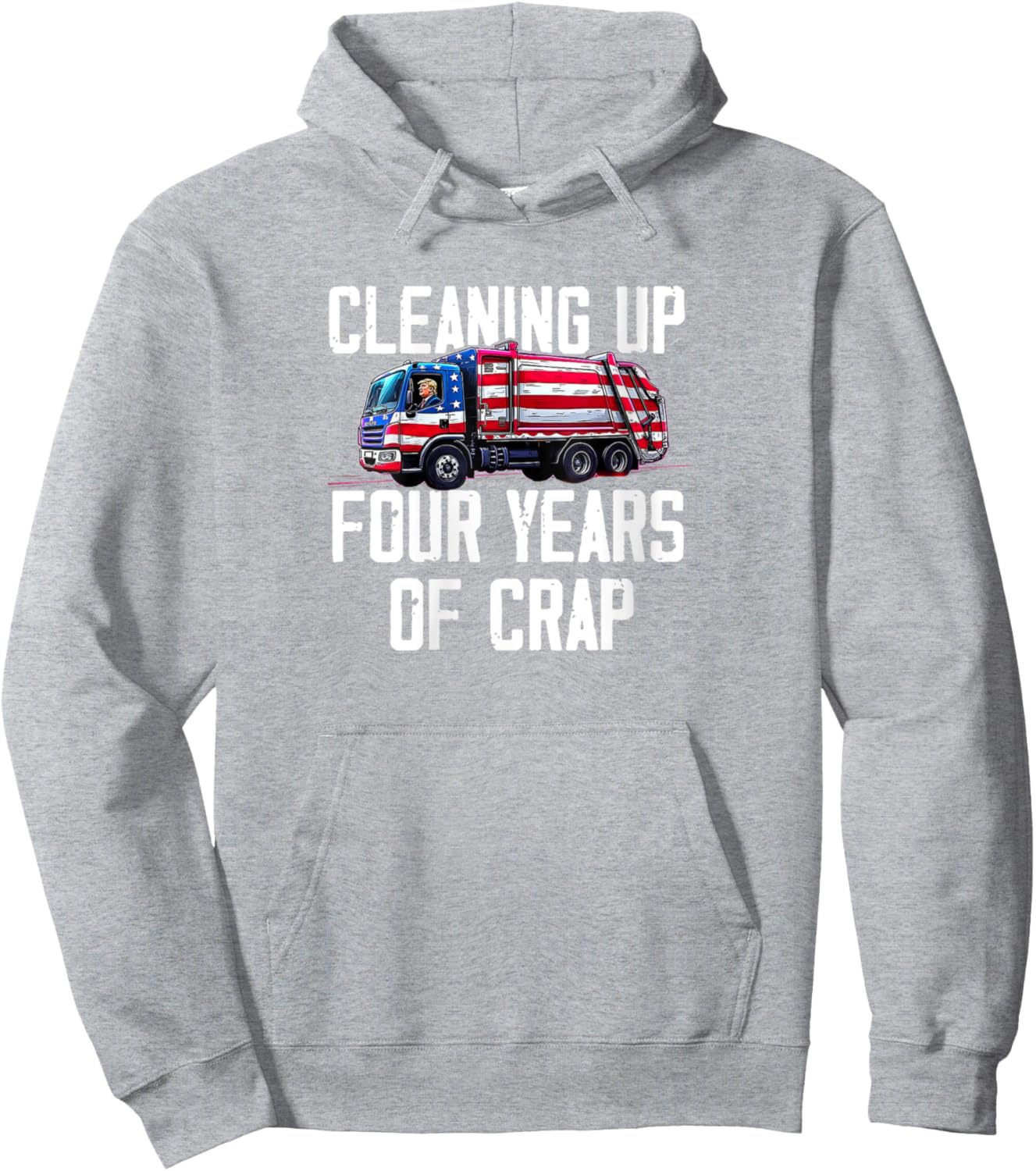 Cleaning Up Four Years of Crap Funny Trump Garbage Truck Pullover Hoodie