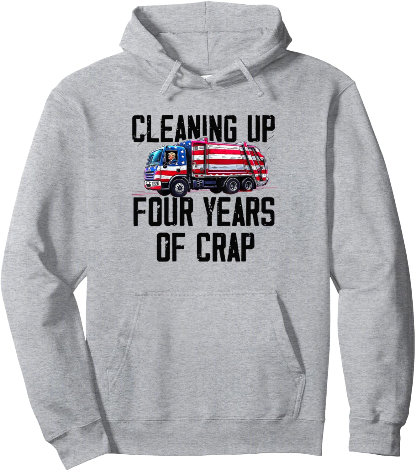 Cleaning Up Four Years of Crap Funny Trump Garbage Truck Pullover Hoodie