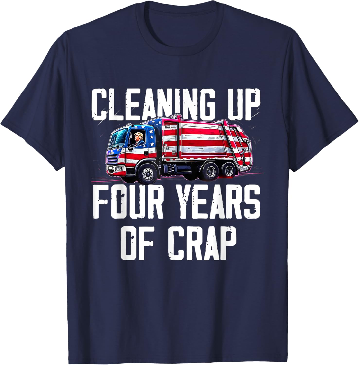 Cleaning Up Four Years of Crap Funny Trump Garbage Truck T-Shirt