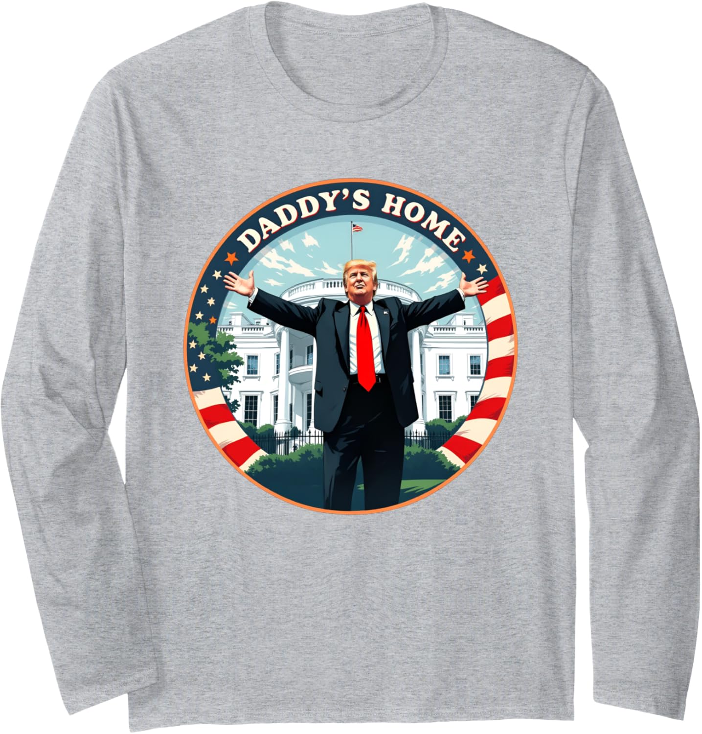 DADDYS HOME Funny Donald Trump White House 2024 President 47 Long Sleeve T-Shirt