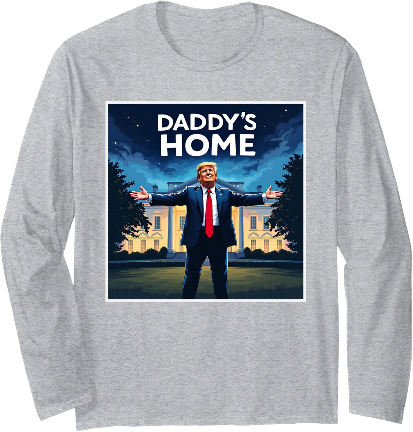 DADDYS HOME Funny Donald Trump White House 2024 President 47 Long Sleeve T-Shirt