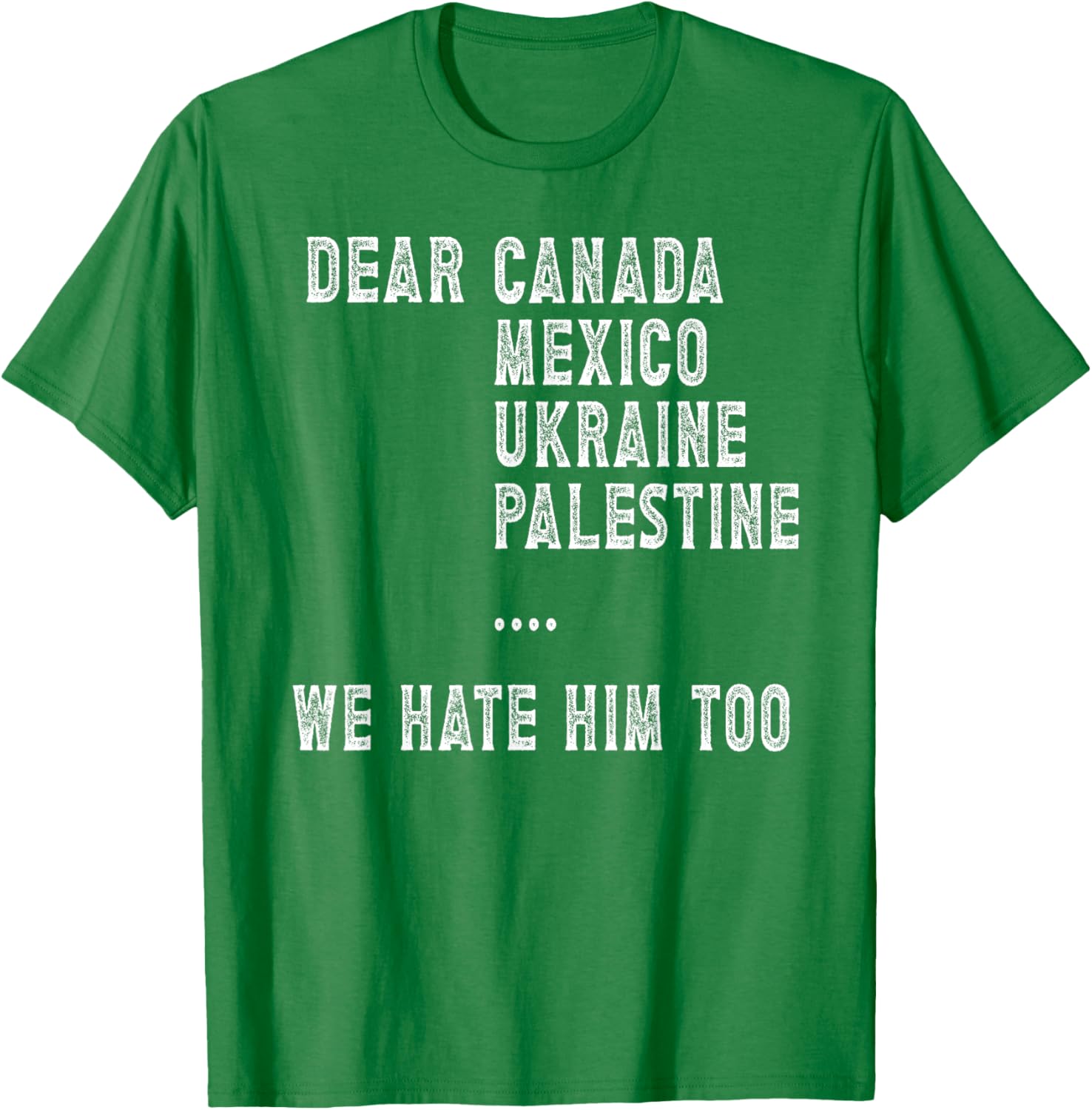 Dear Canada Mexico Ukraine We Hate Him Too Political Protest T-Shirt