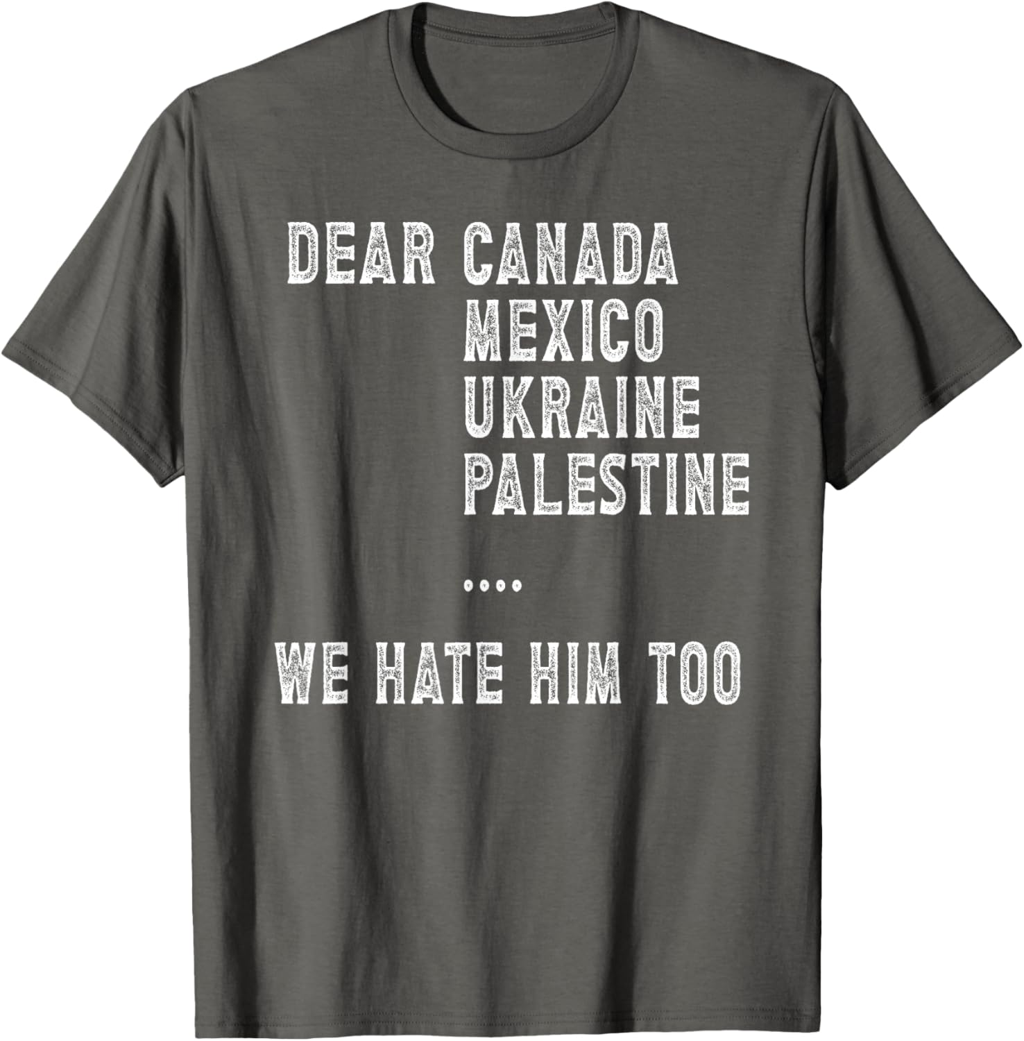 Dear Canada Mexico Ukraine We Hate Him Too Political Protest T-Shirt