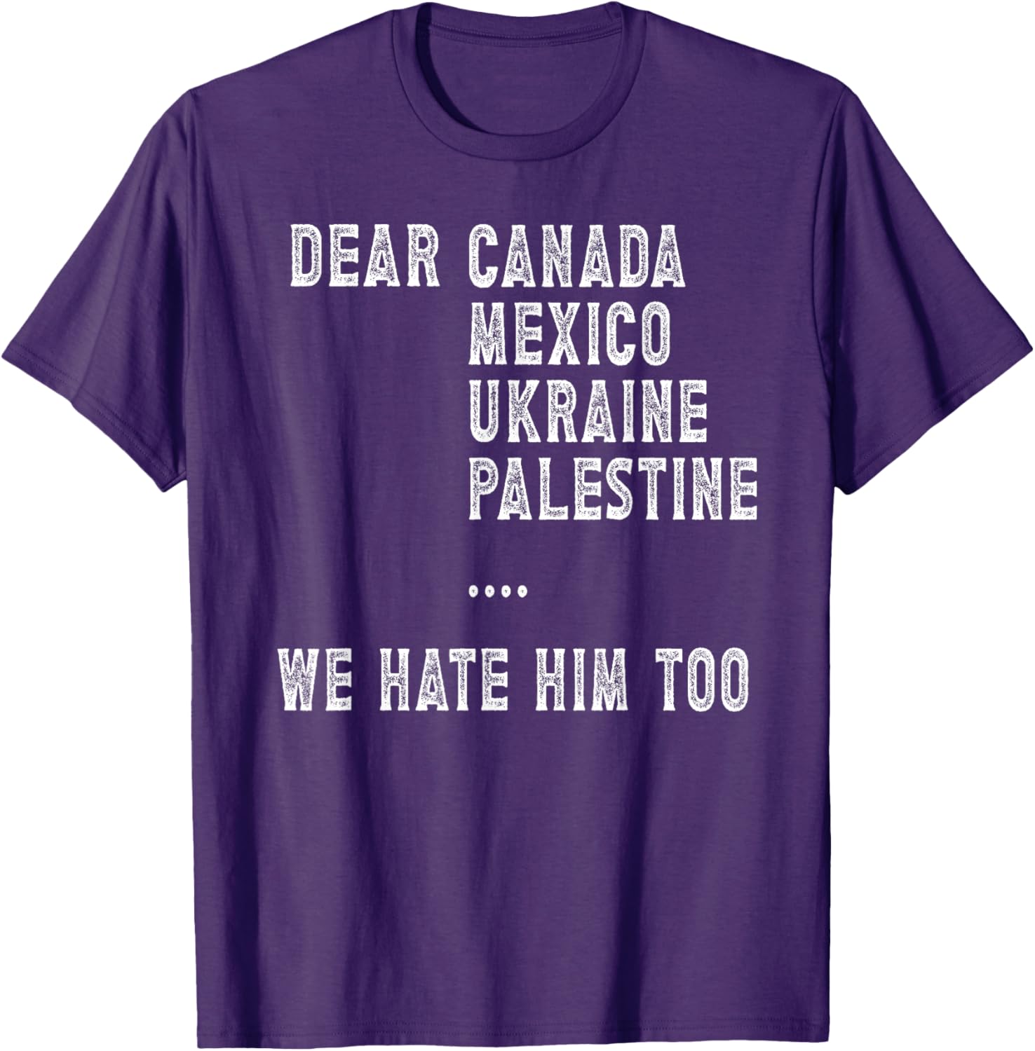 Dear Canada Mexico Ukraine We Hate Him Too Political Protest T-Shirt