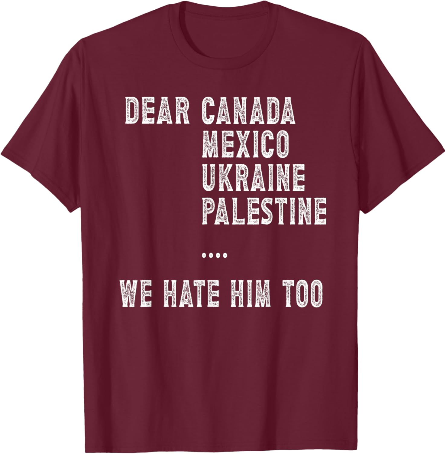 Dear Canada Mexico Ukraine We Hate Him Too Political Protest T-Shirt