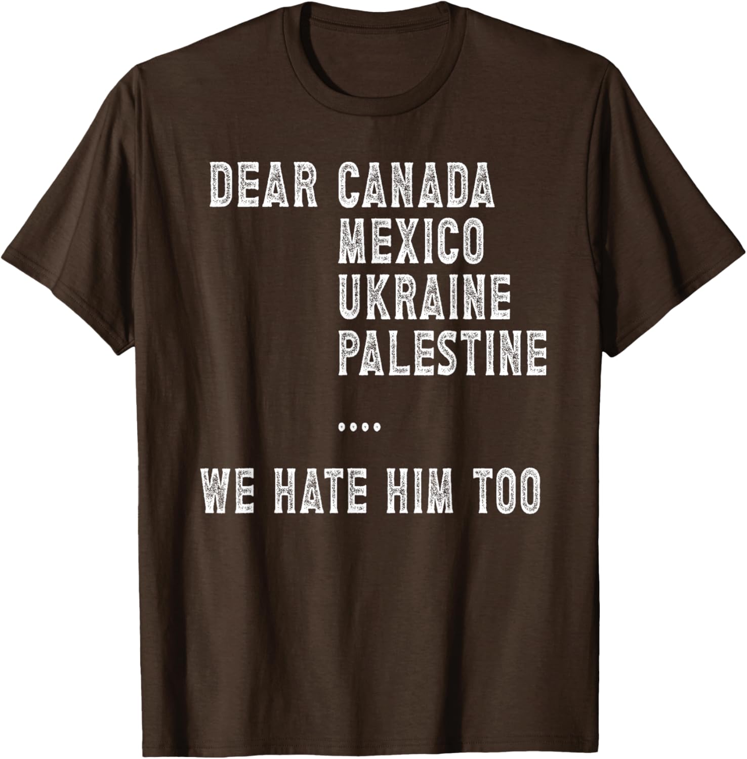 Dear Canada Mexico Ukraine We Hate Him Too Political Protest T-Shirt
