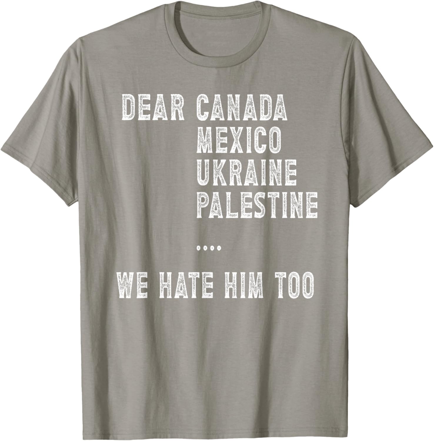 Dear Canada Mexico Ukraine We Hate Him Too Political Protest T-Shirt