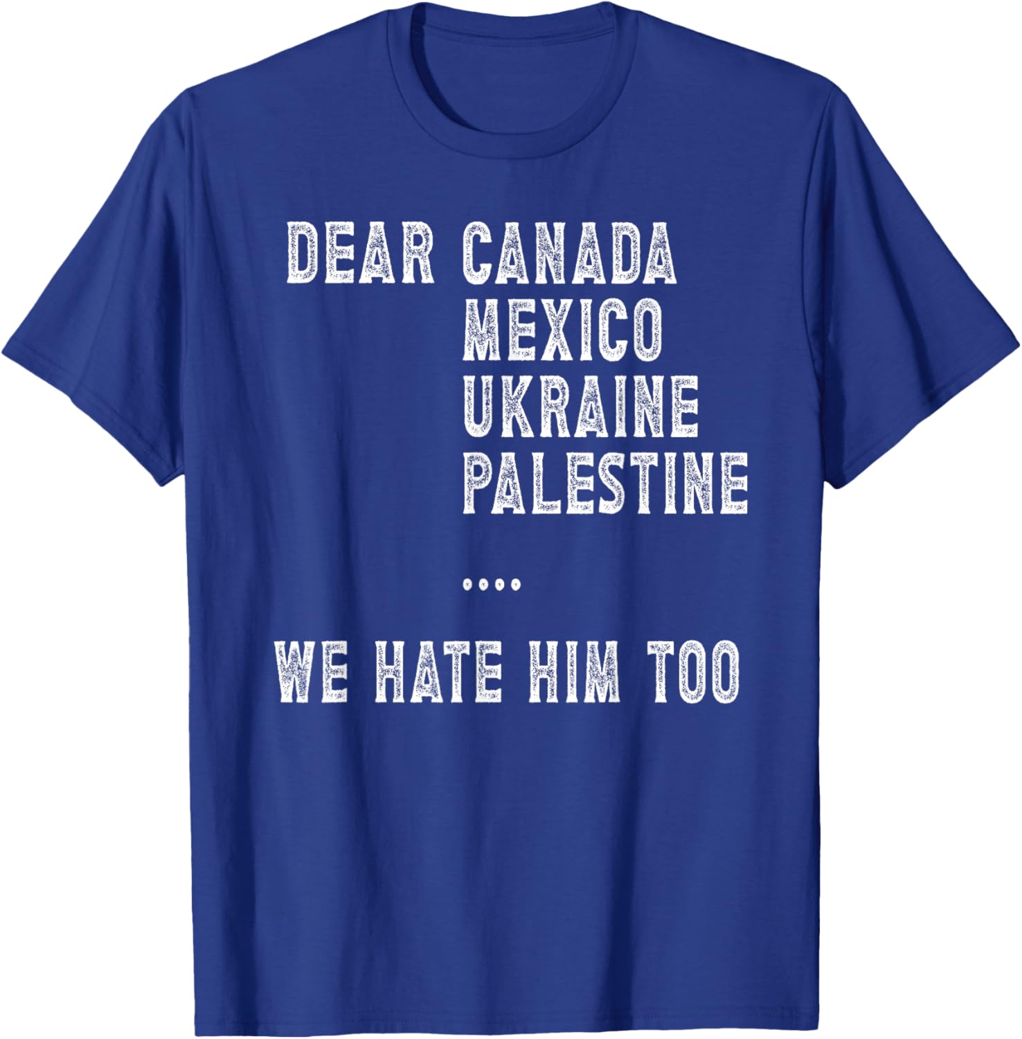 Dear Canada Mexico Ukraine We Hate Him Too Political Protest T-Shirt