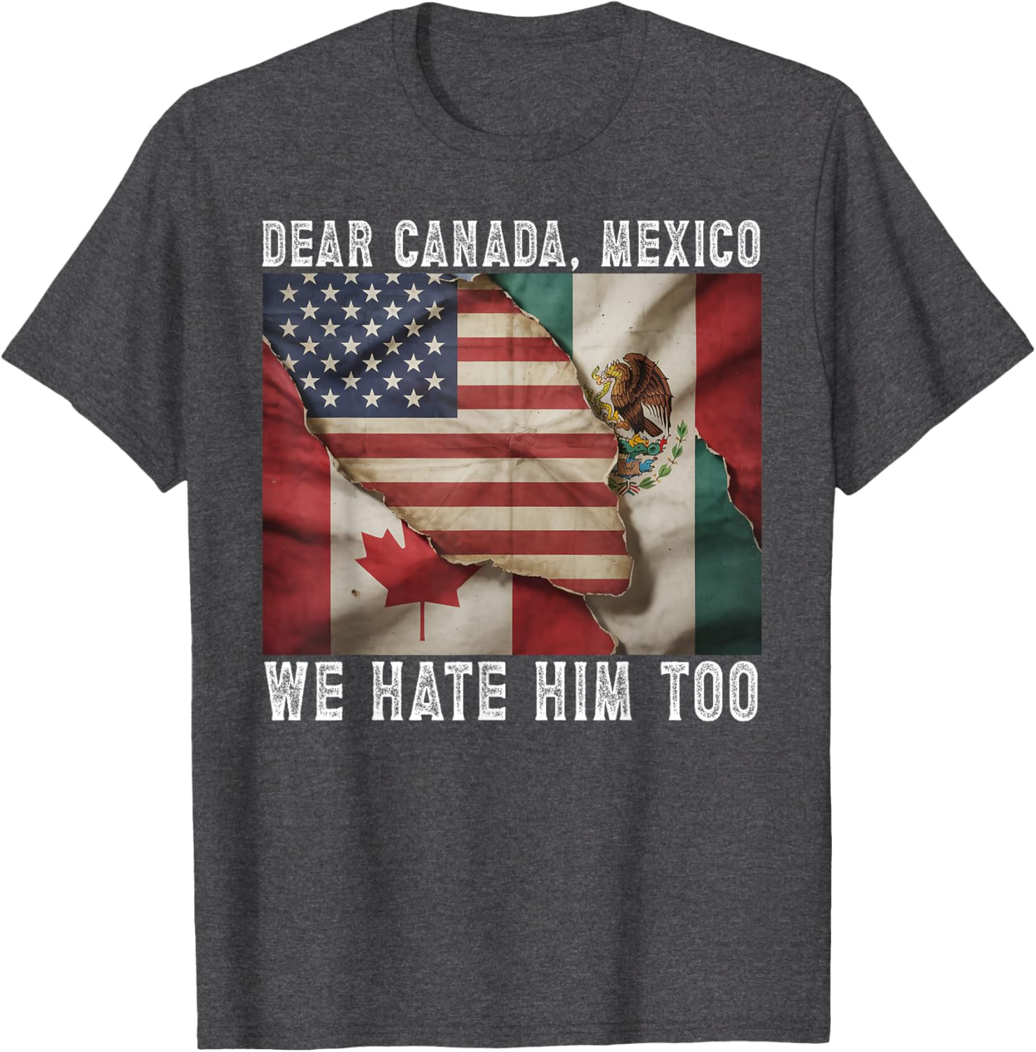 Dear Canada - Mexico We Hate Him Too Political Protest T-Shirt