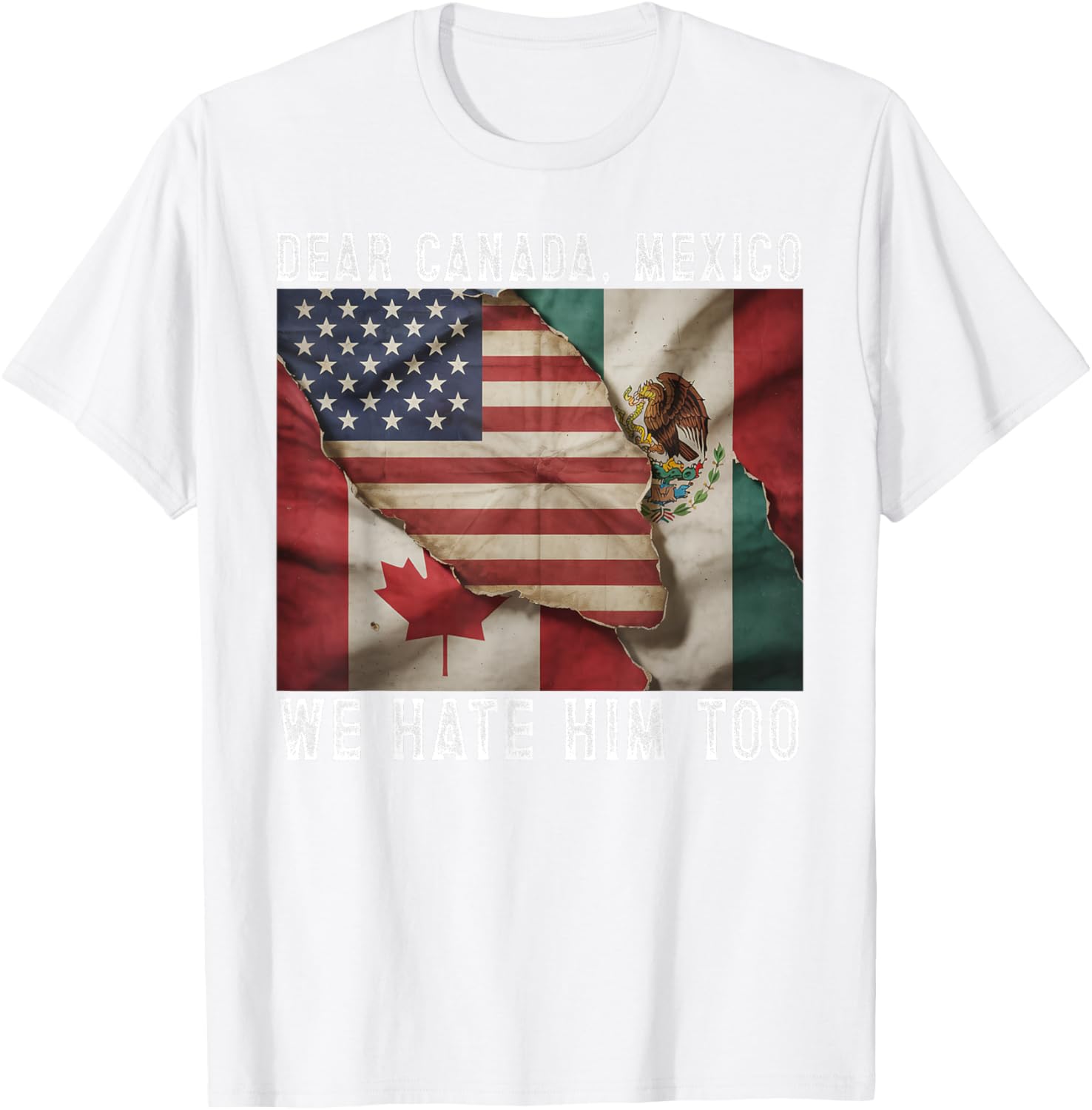 Dear Canada - Mexico We Hate Him Too Political Protest T-Shirt