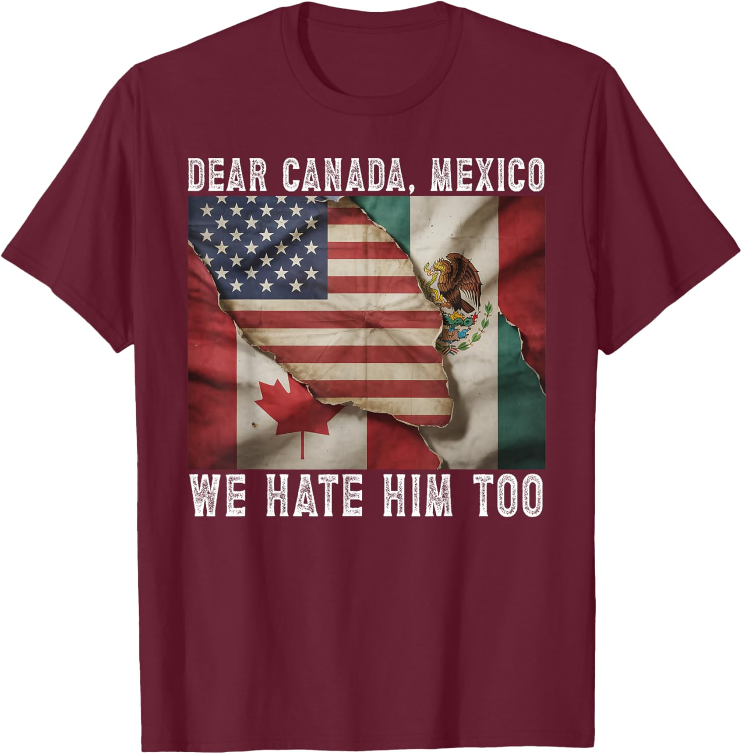 Dear Canada - Mexico We Hate Him Too Political Protest T-Shirt