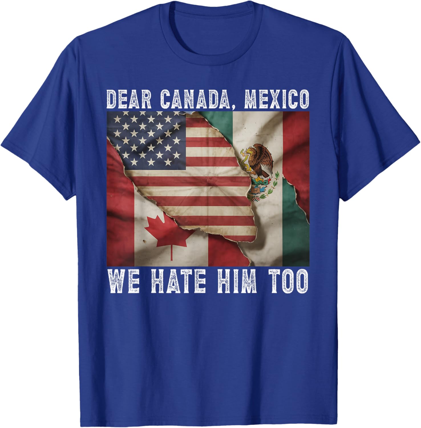 Dear Canada - Mexico We Hate Him Too Political Protest T-Shirt