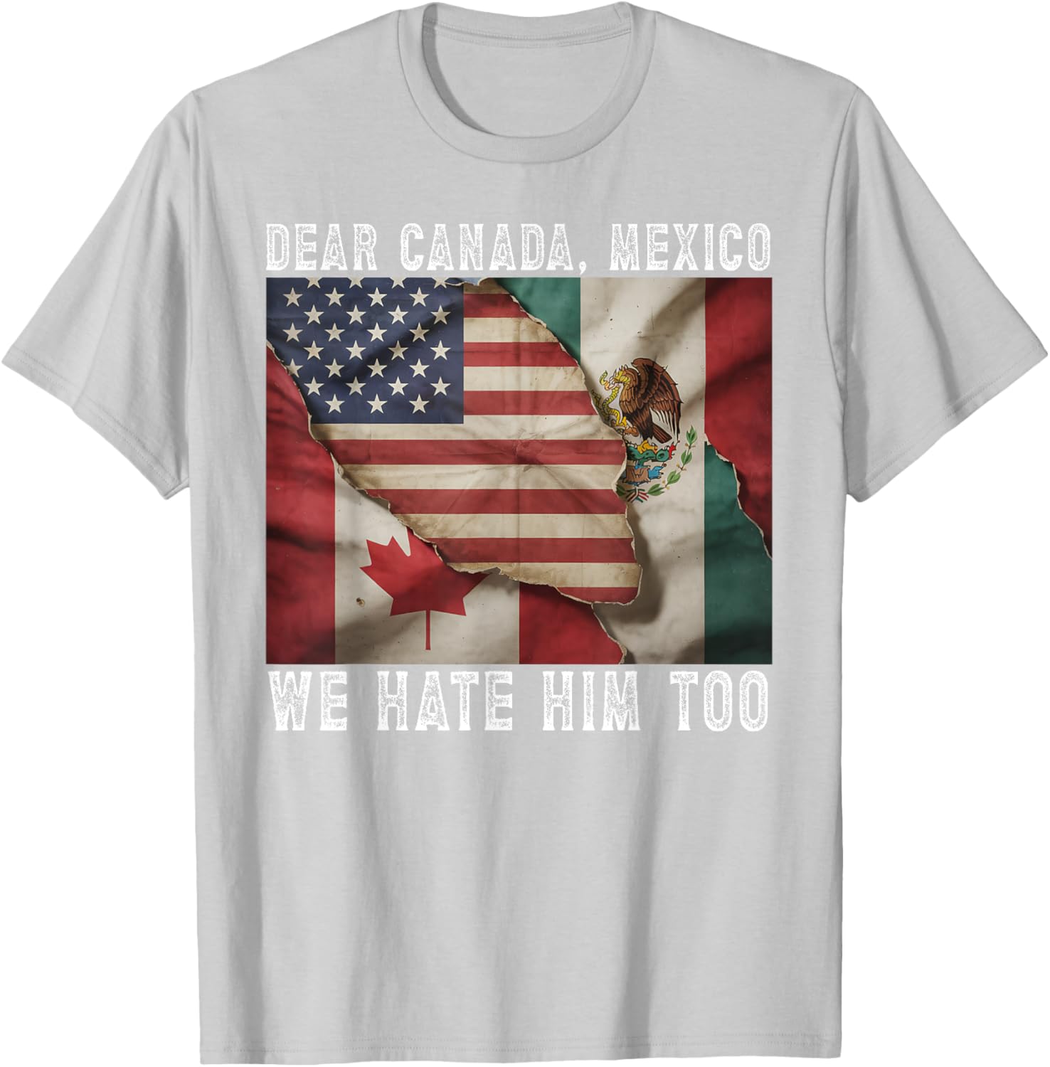 Dear Canada - Mexico We Hate Him Too Political Protest T-Shirt