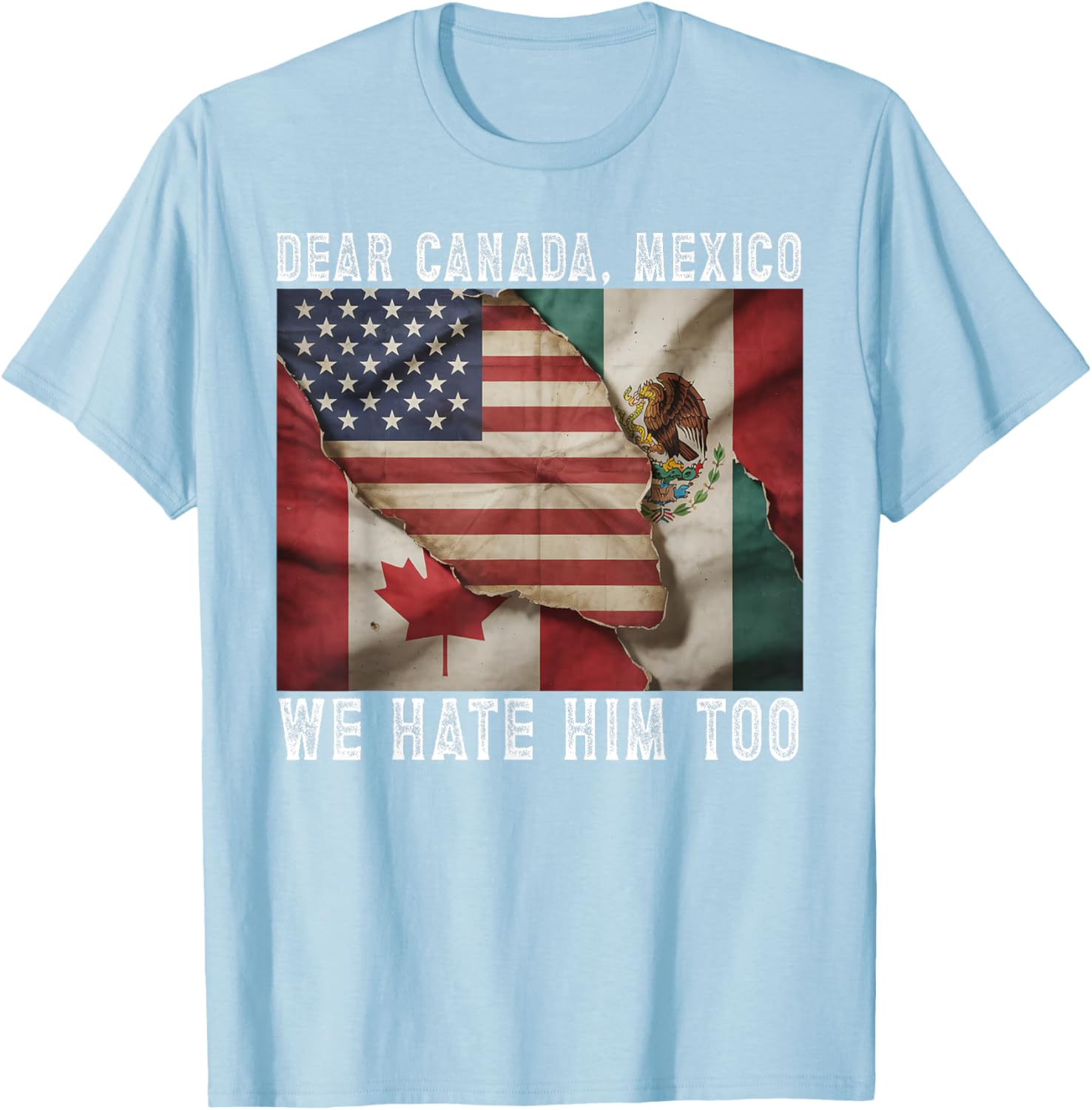 Dear Canada - Mexico We Hate Him Too Political Protest T-Shirt
