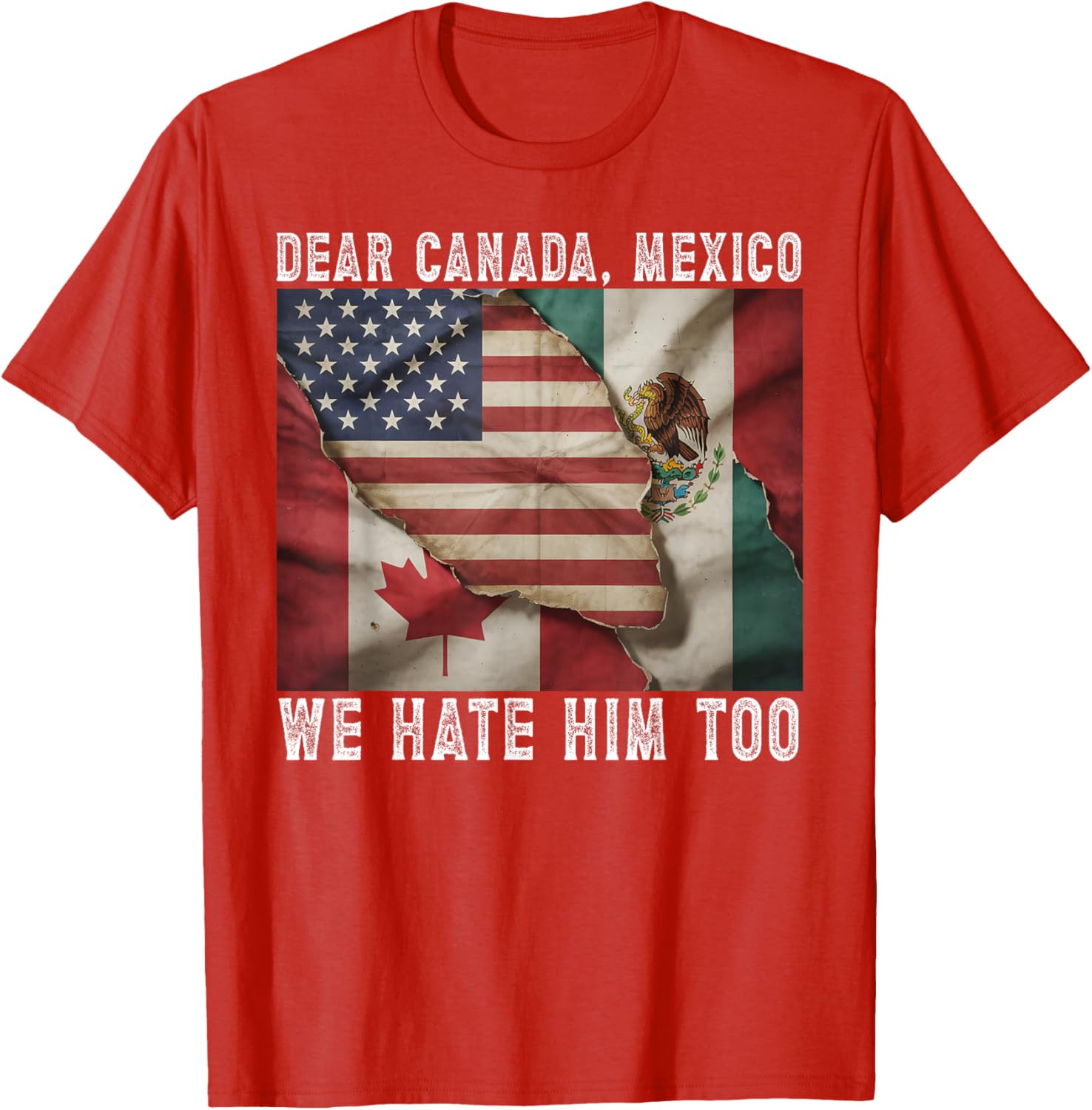 Dear Canada - Mexico We Hate Him Too Political Protest T-Shirt