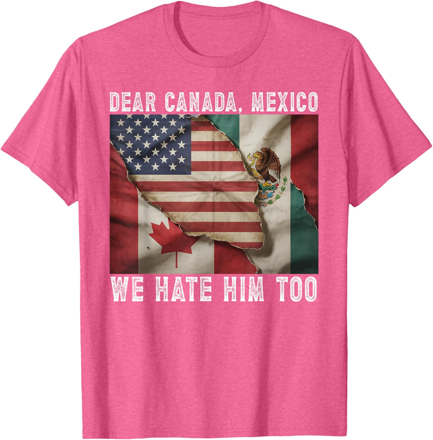 Dear Canada - Mexico We Hate Him Too Political Protest T-Shirt