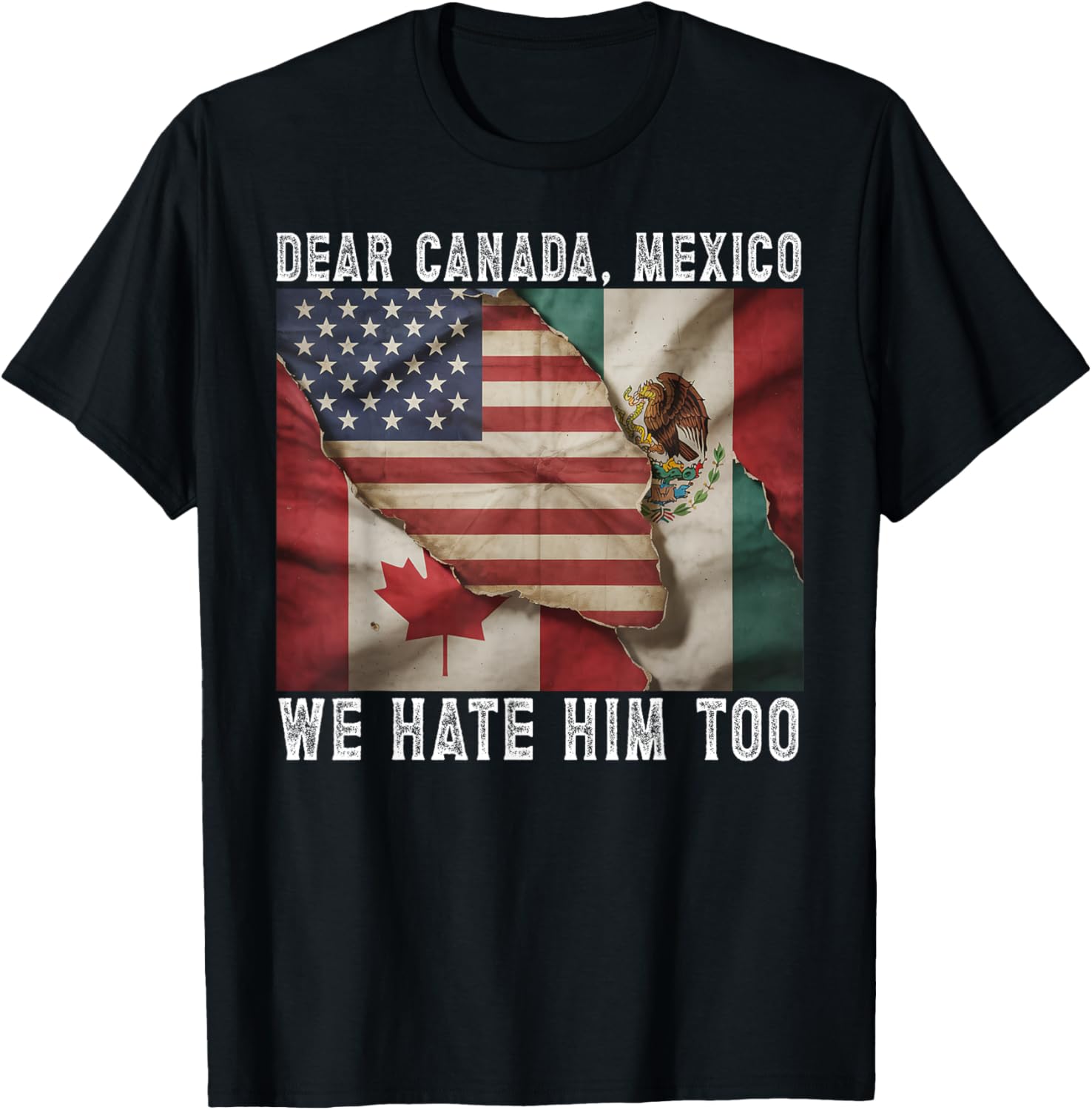 Dear Canada - Mexico We Hate Him Too Political Protest T-Shirt