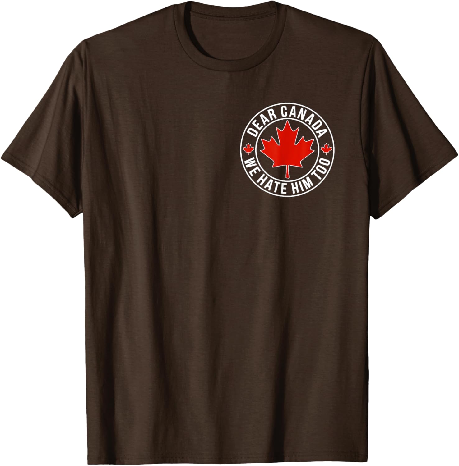 Dear Canada We Hate Him Too ( 2side ) T-Shirt