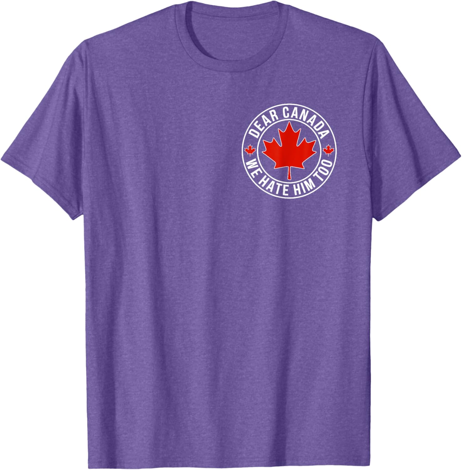 Dear Canada We Hate Him Too ( 2side ) T-Shirt