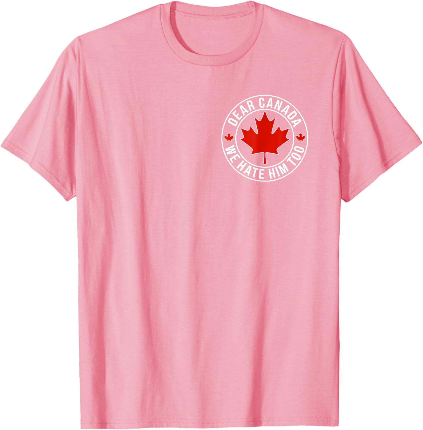 Dear Canada We Hate Him Too ( 2side ) T-Shirt