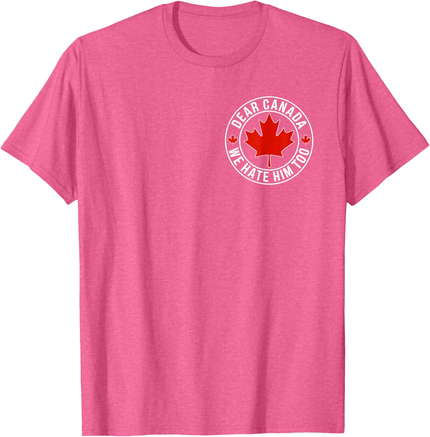 Dear Canada We Hate Him Too ( 2side ) T-Shirt
