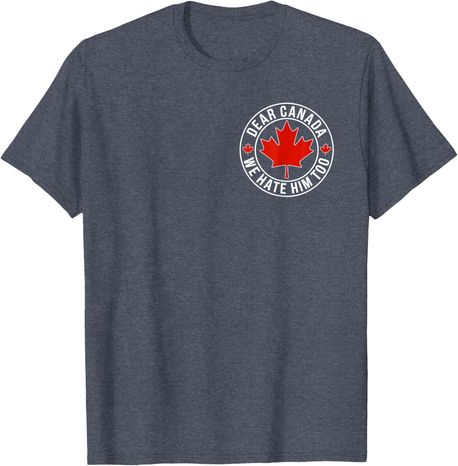 Dear Canada We Hate Him Too ( 2side ) T-Shirt