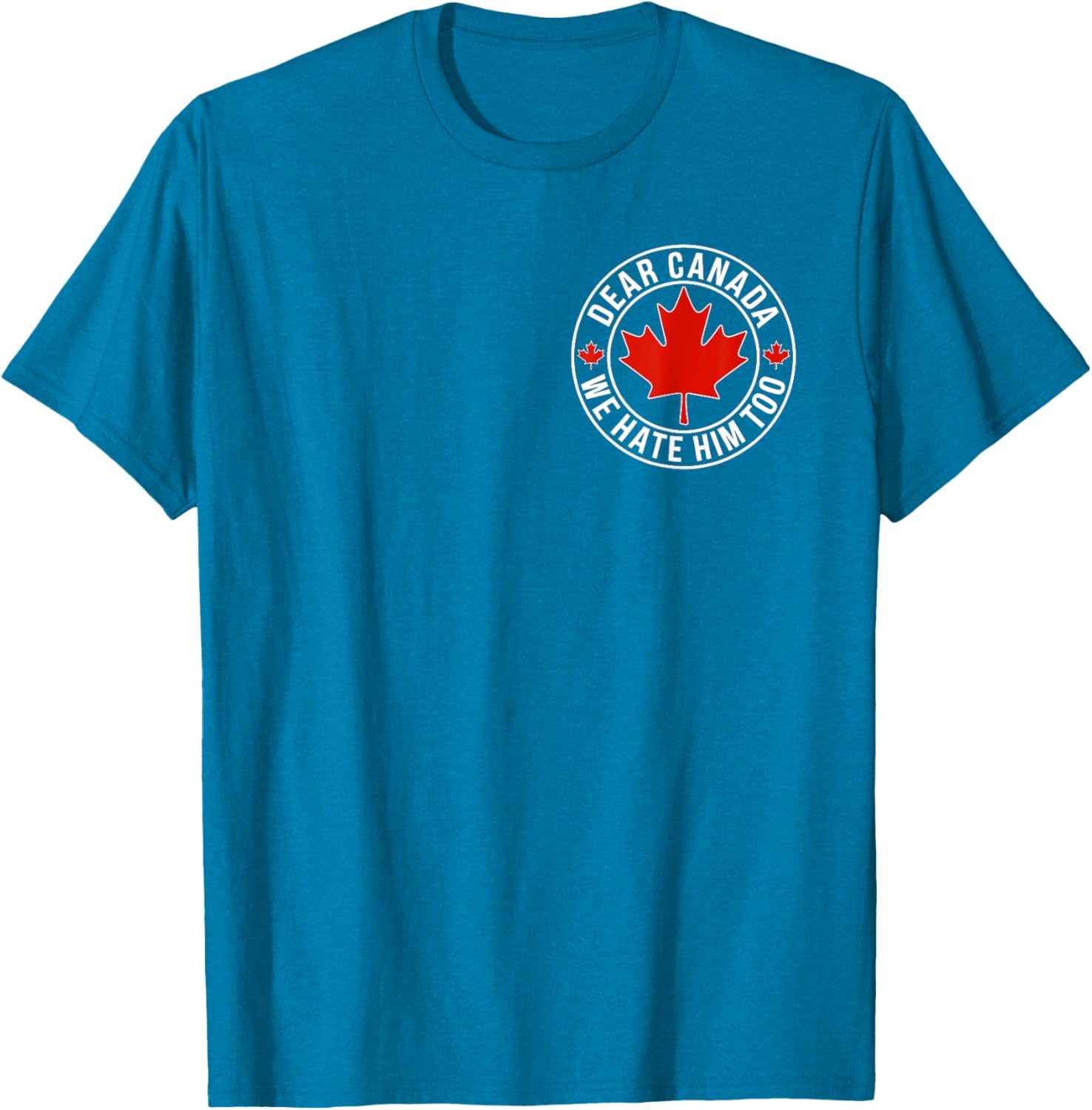Dear Canada We Hate Him Too ( 2side ) T-Shirt