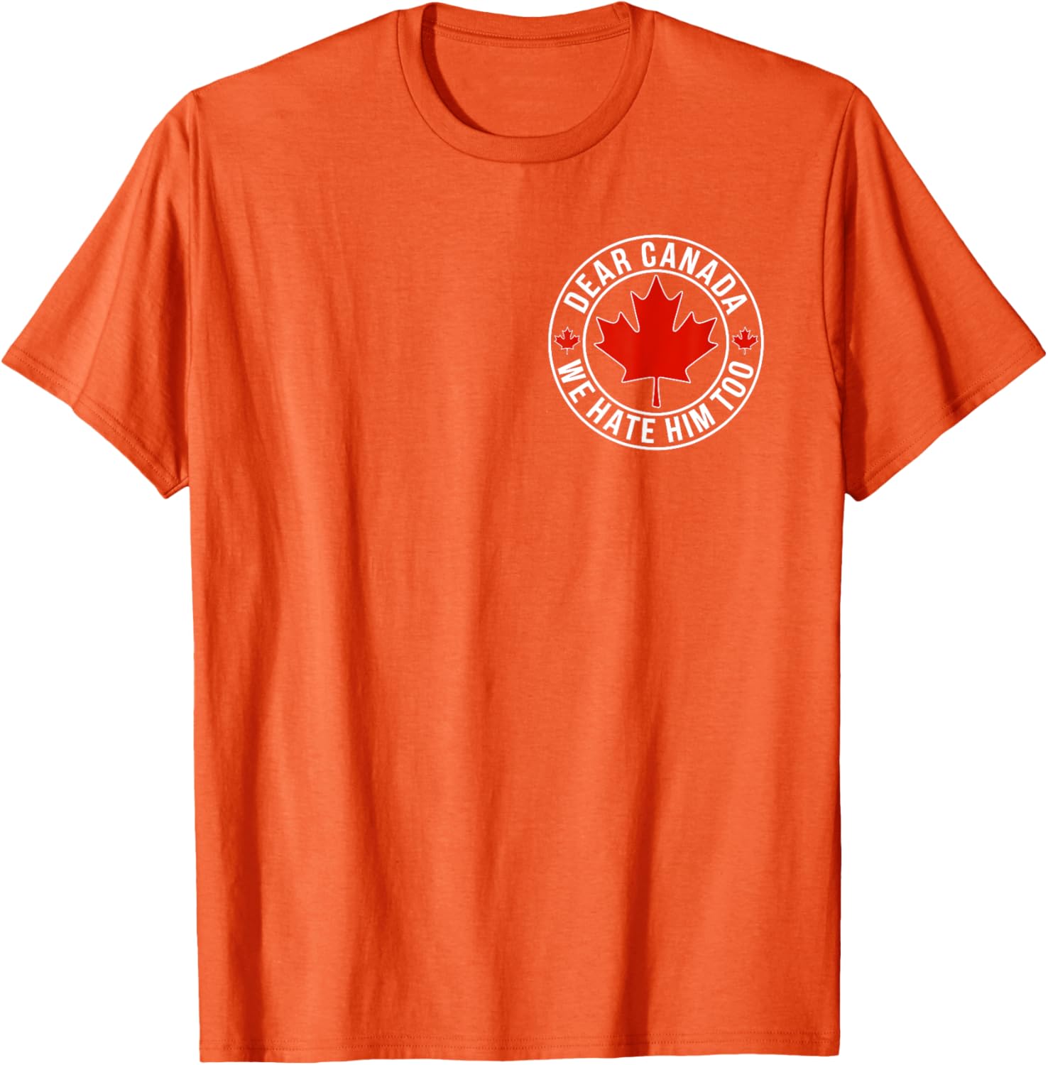 Dear Canada We Hate Him Too ( 2side ) T-Shirt