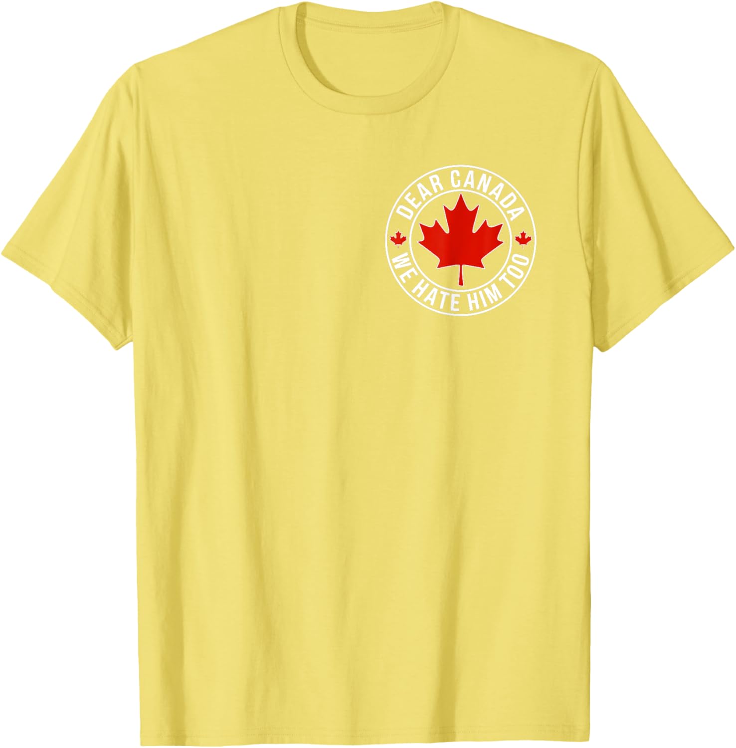 Dear Canada We Hate Him Too ( 2side ) T-Shirt