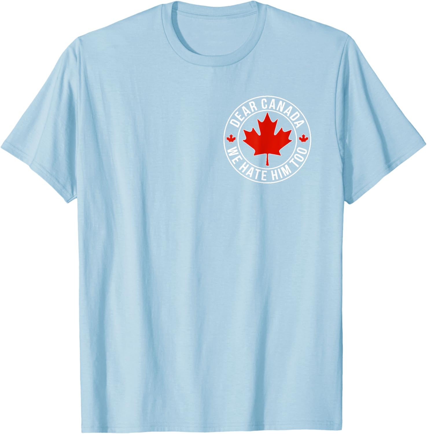 Dear Canada We Hate Him Too ( 2side ) T-Shirt