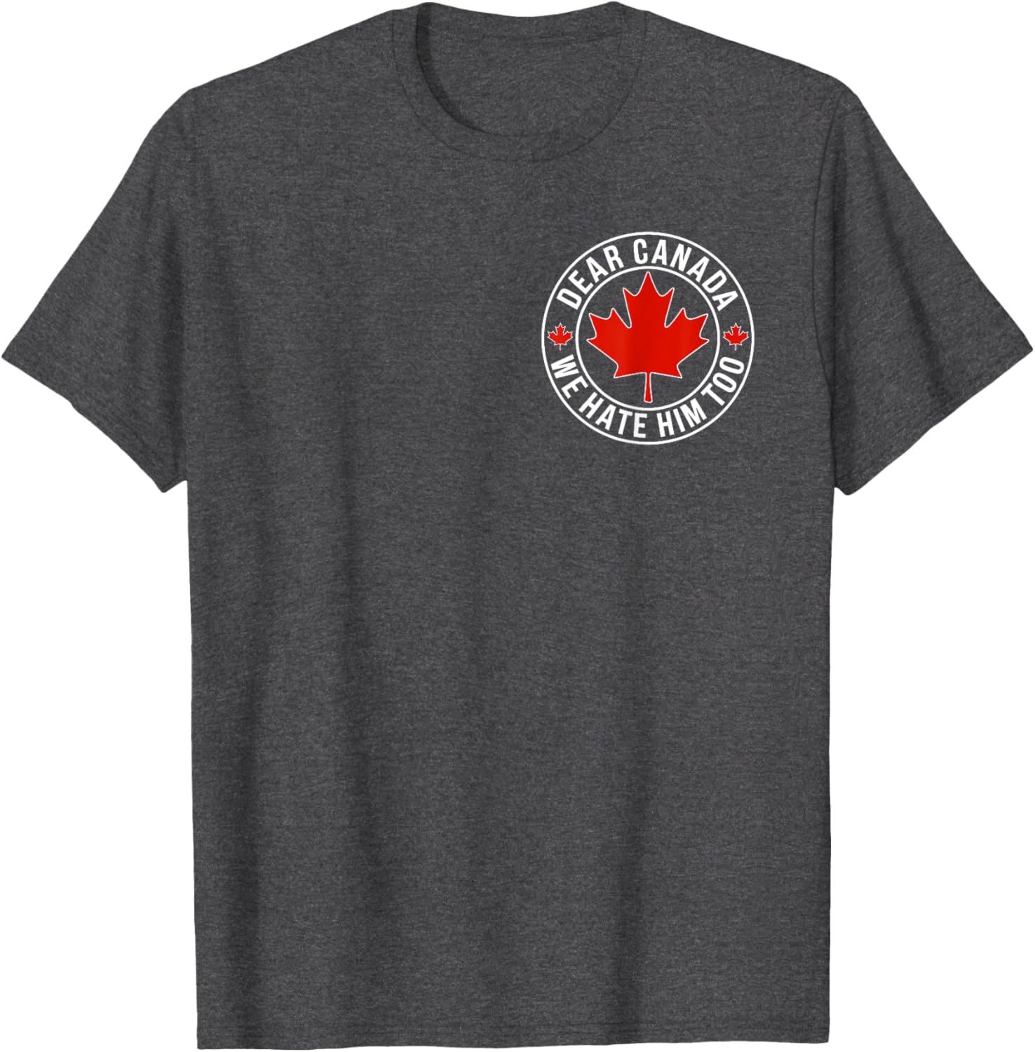 Dear Canada We Hate Him Too ( 2side ) T-Shirt