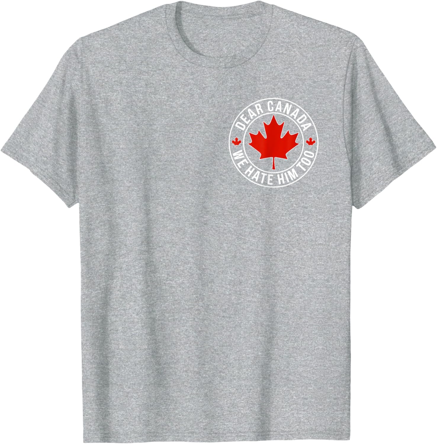 Dear Canada We Hate Him Too ( 2side ) T-Shirt
