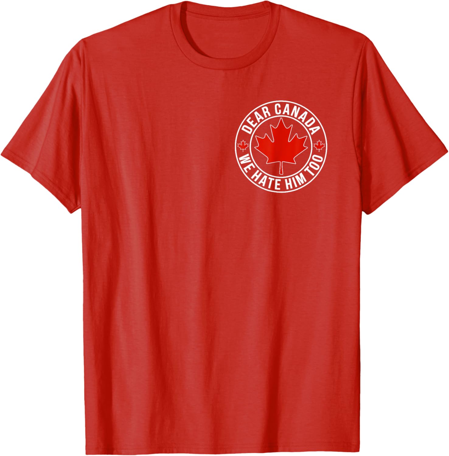 Dear Canada We Hate Him Too ( 2side ) T-Shirt