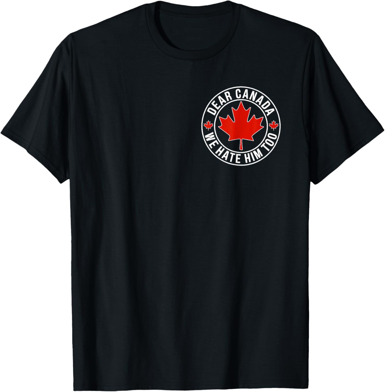 Dear Canada We Hate Him Too ( 2side ) T-Shirt