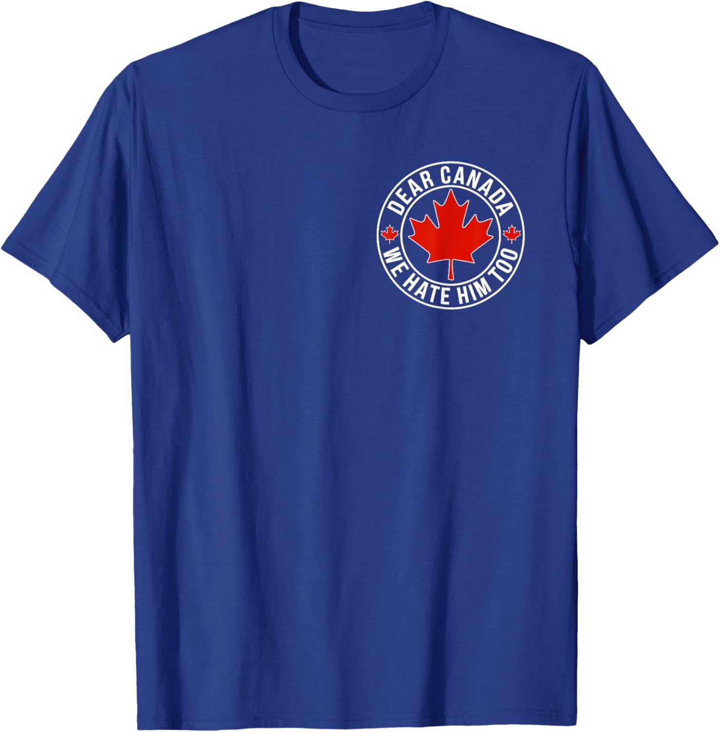 Dear Canada We Hate Him Too ( 2side ) T-Shirt