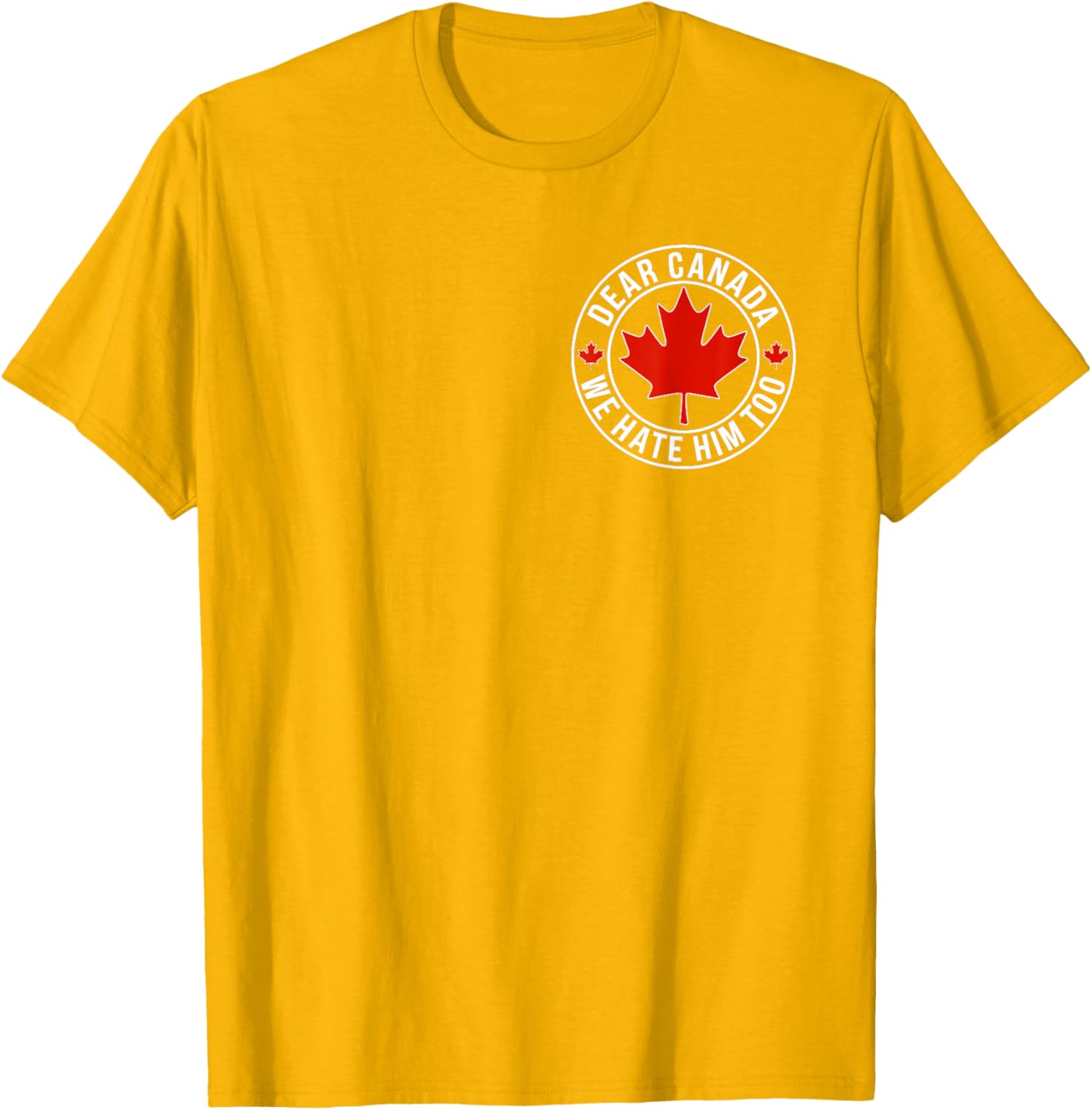 Dear Canada We Hate Him Too ( 2side ) T-Shirt