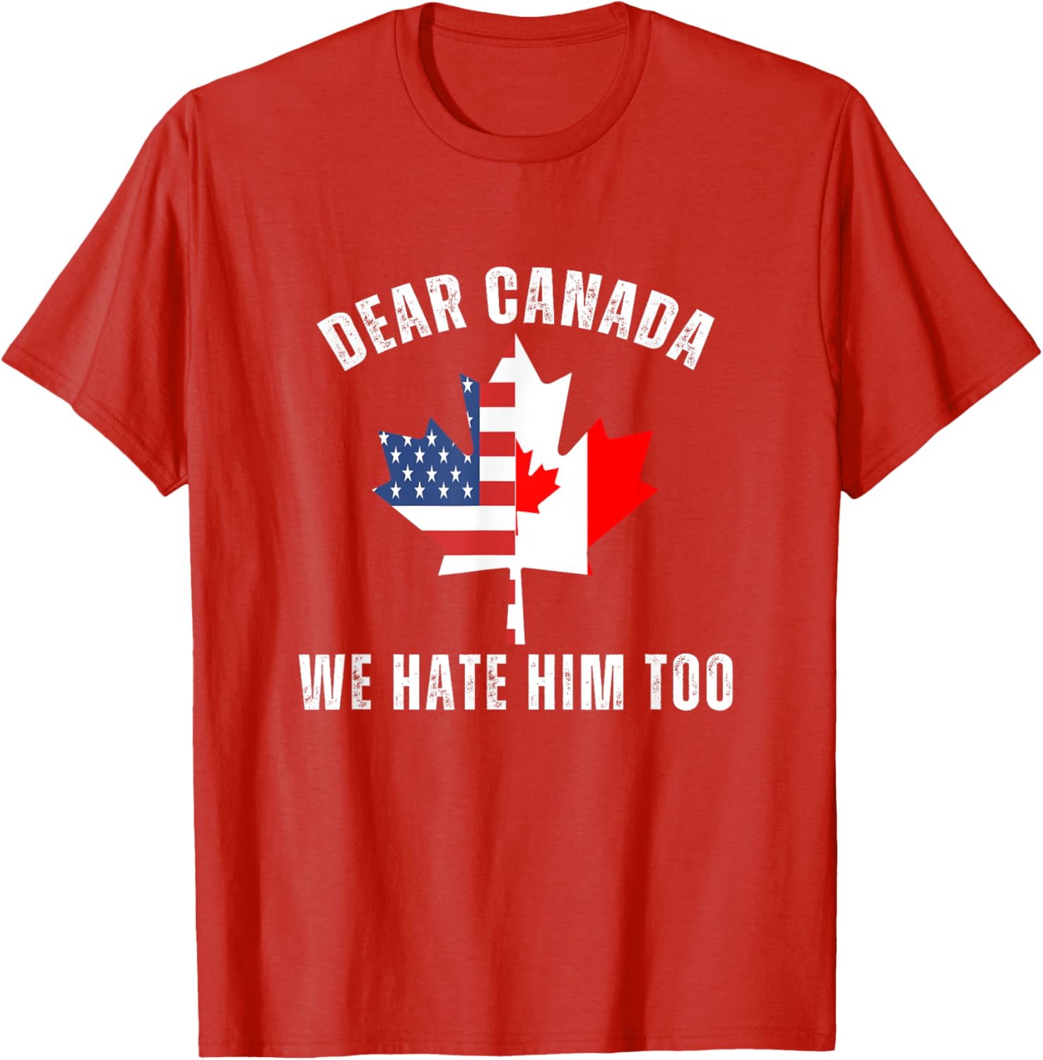 Dear Canada We Hate Him Too Anti Trump Canadian Protest T-Shirt