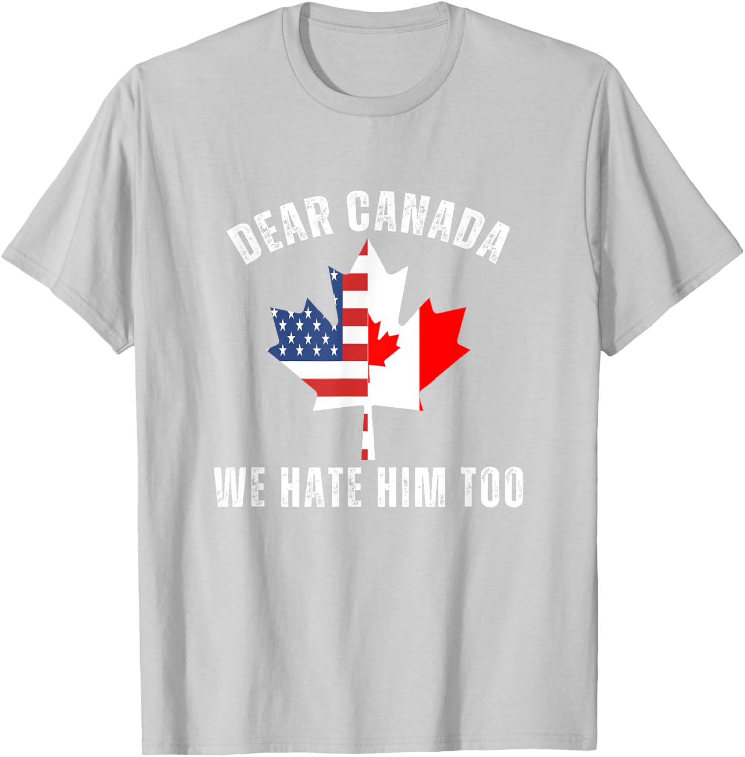 Dear Canada We Hate Him Too Anti Trump Canadian Protest T-Shirt