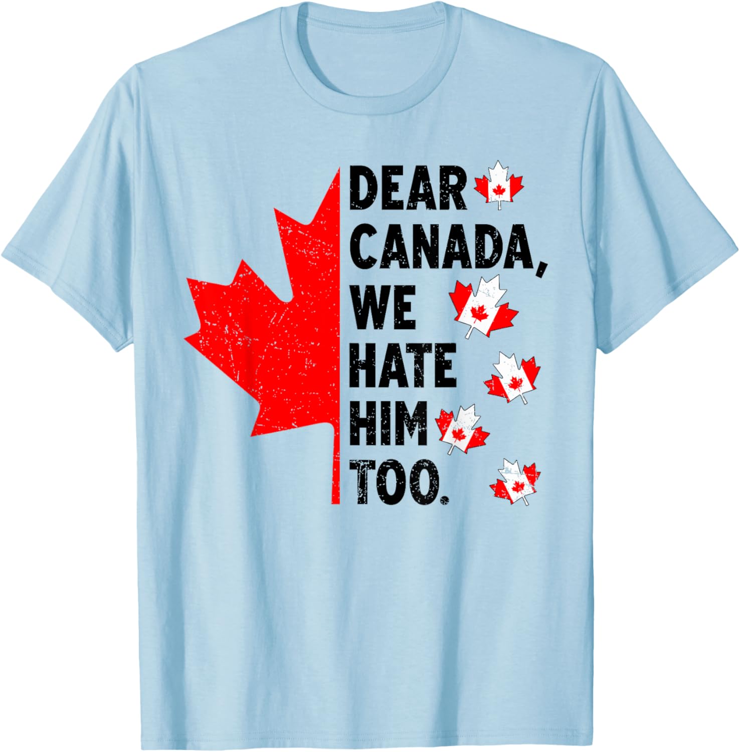 Dear Canada We Hate Him Too Anti Trump Political Protest T-Shirt