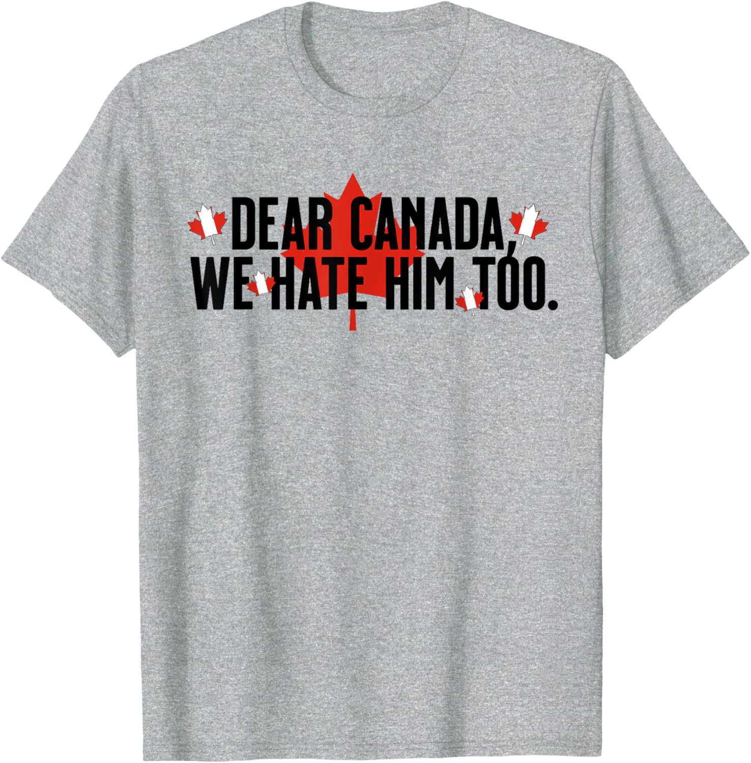 Dear Canada We Hate Him Too Anti Trump Political Protest T-Shirt