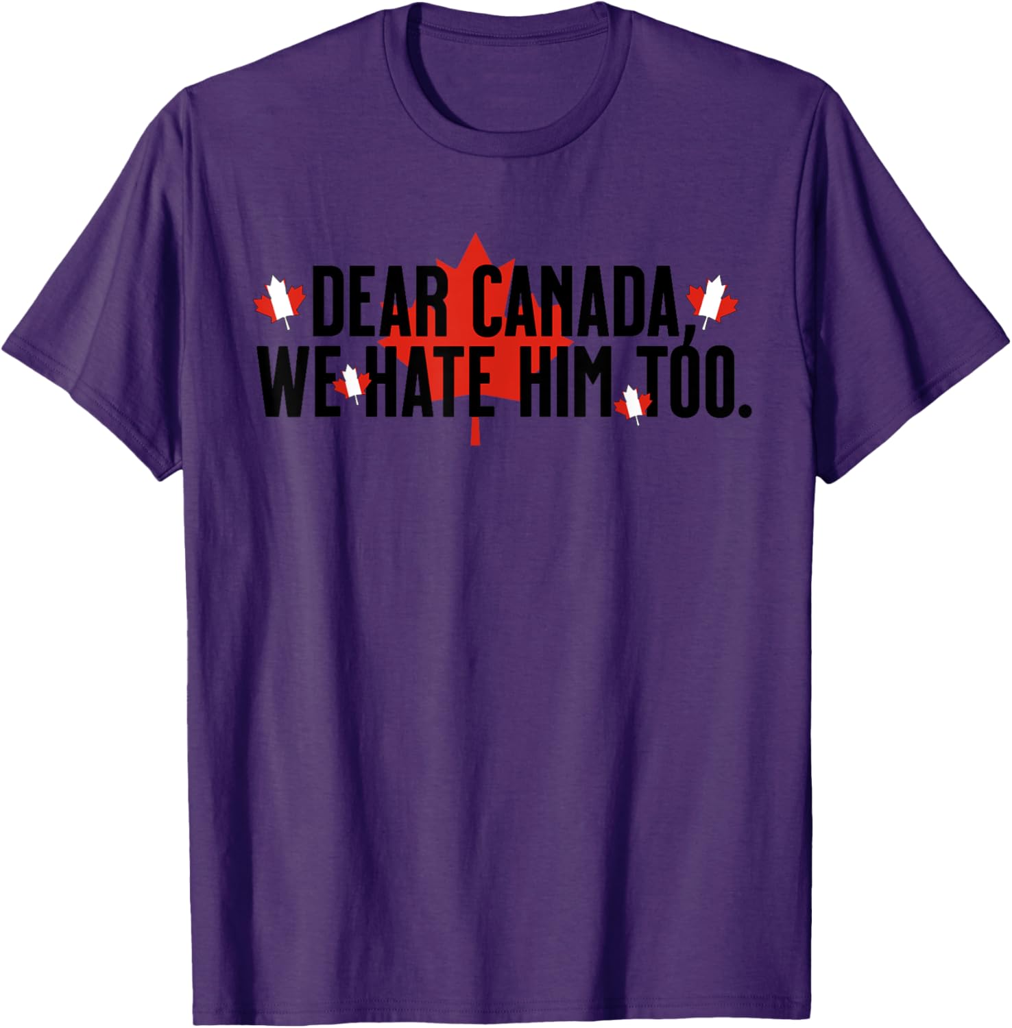 Dear Canada We Hate Him Too Anti Trump Political Protest T-Shirt