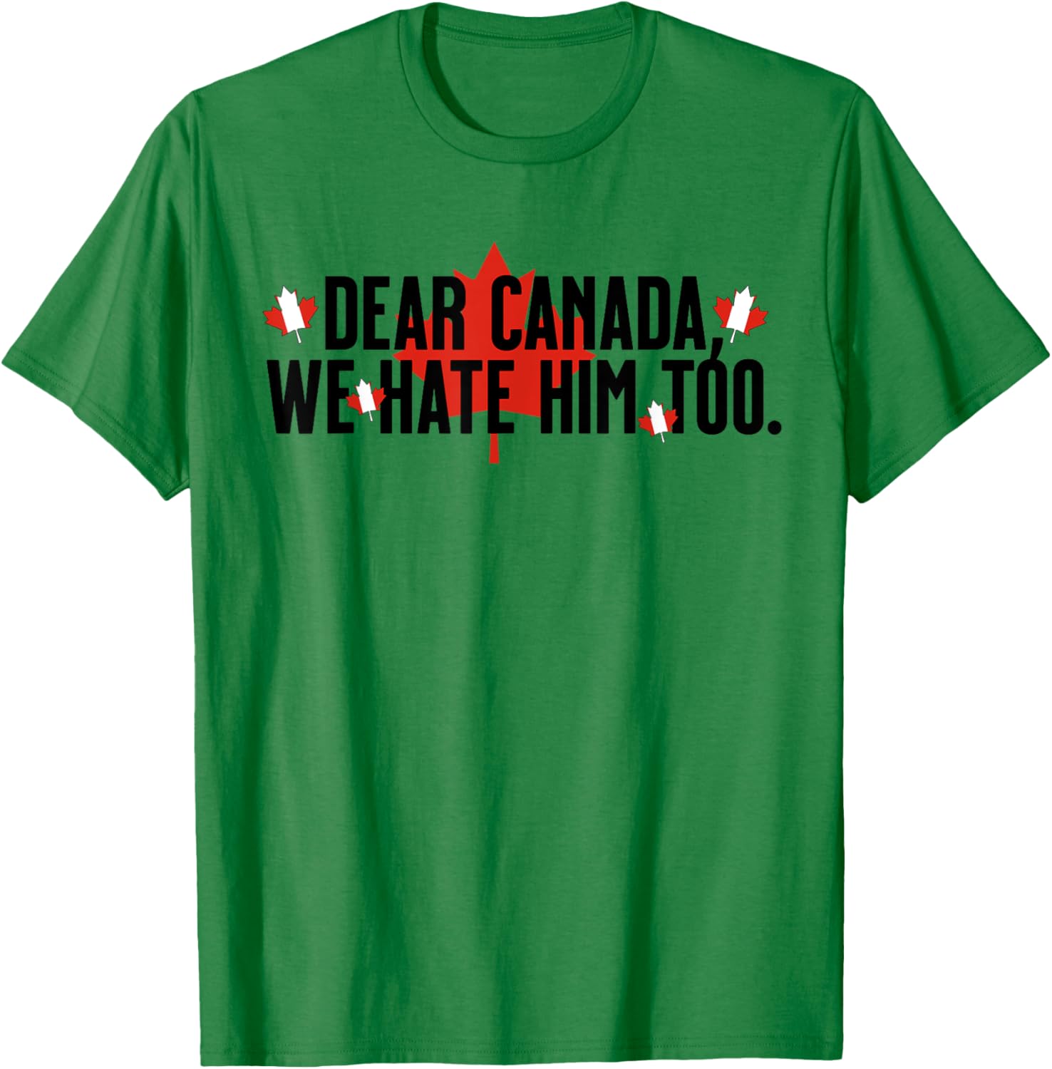 Dear Canada We Hate Him Too Anti Trump Political Protest T-Shirt
