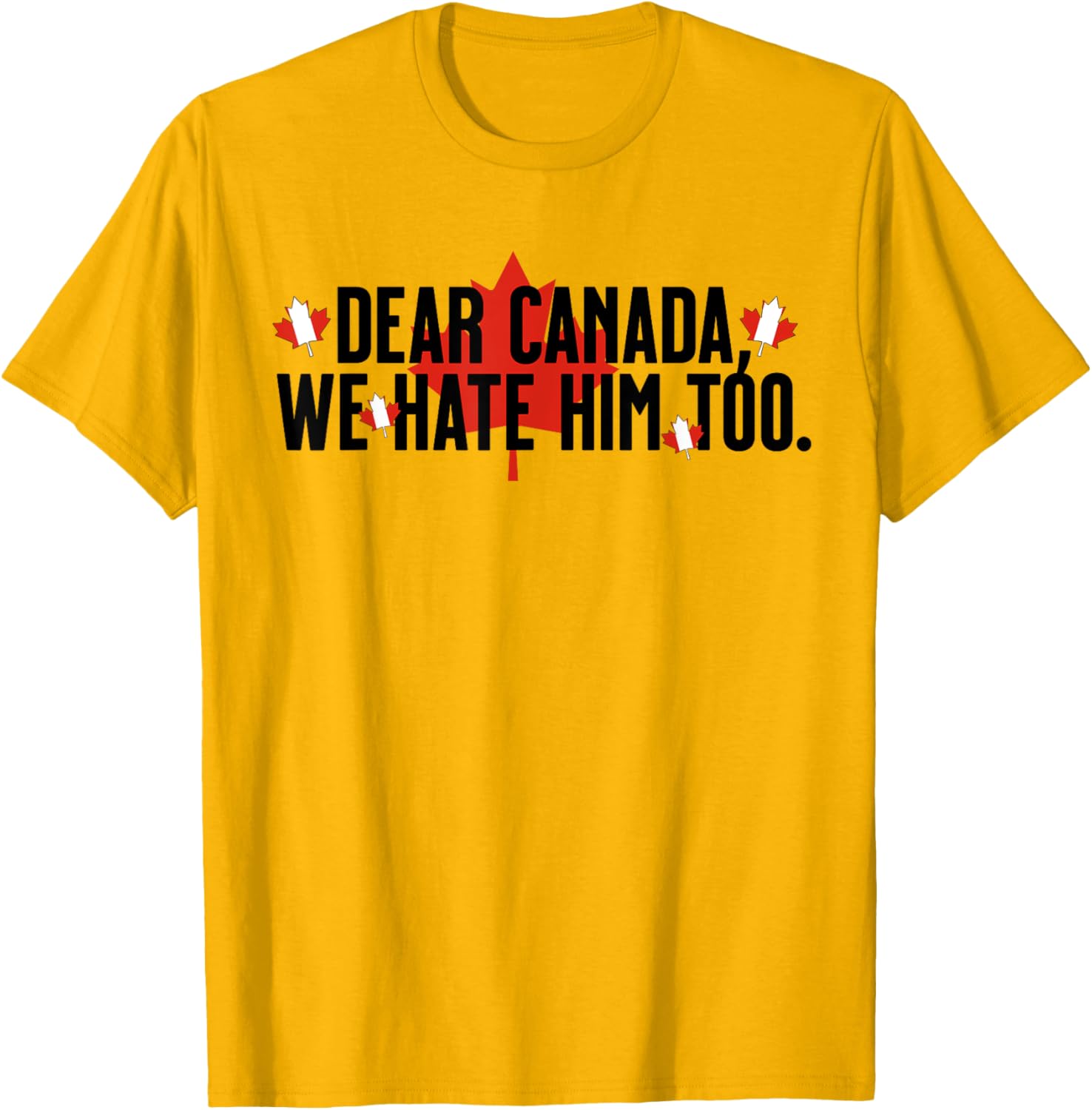 Dear Canada We Hate Him Too Anti Trump Political Protest T-Shirt