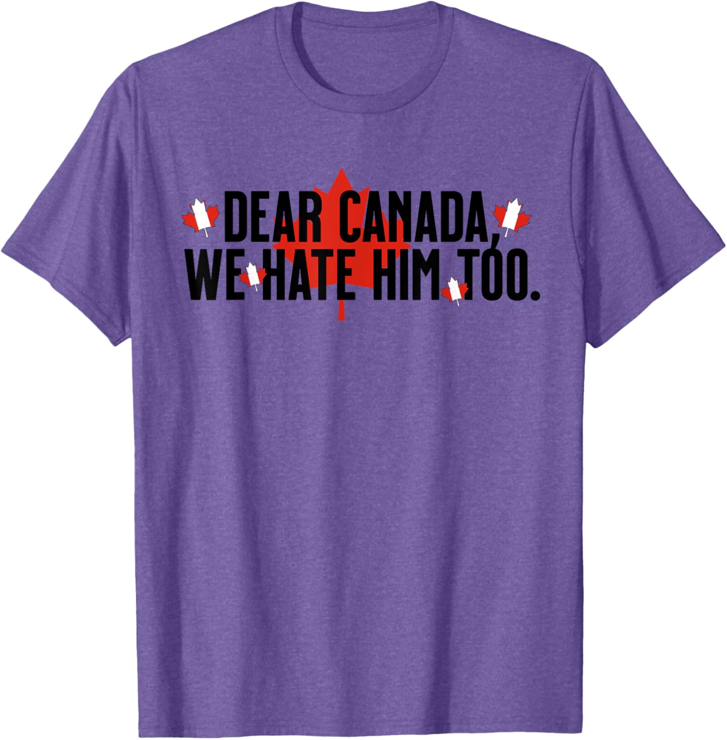 Dear Canada We Hate Him Too Anti Trump Political Protest T-Shirt